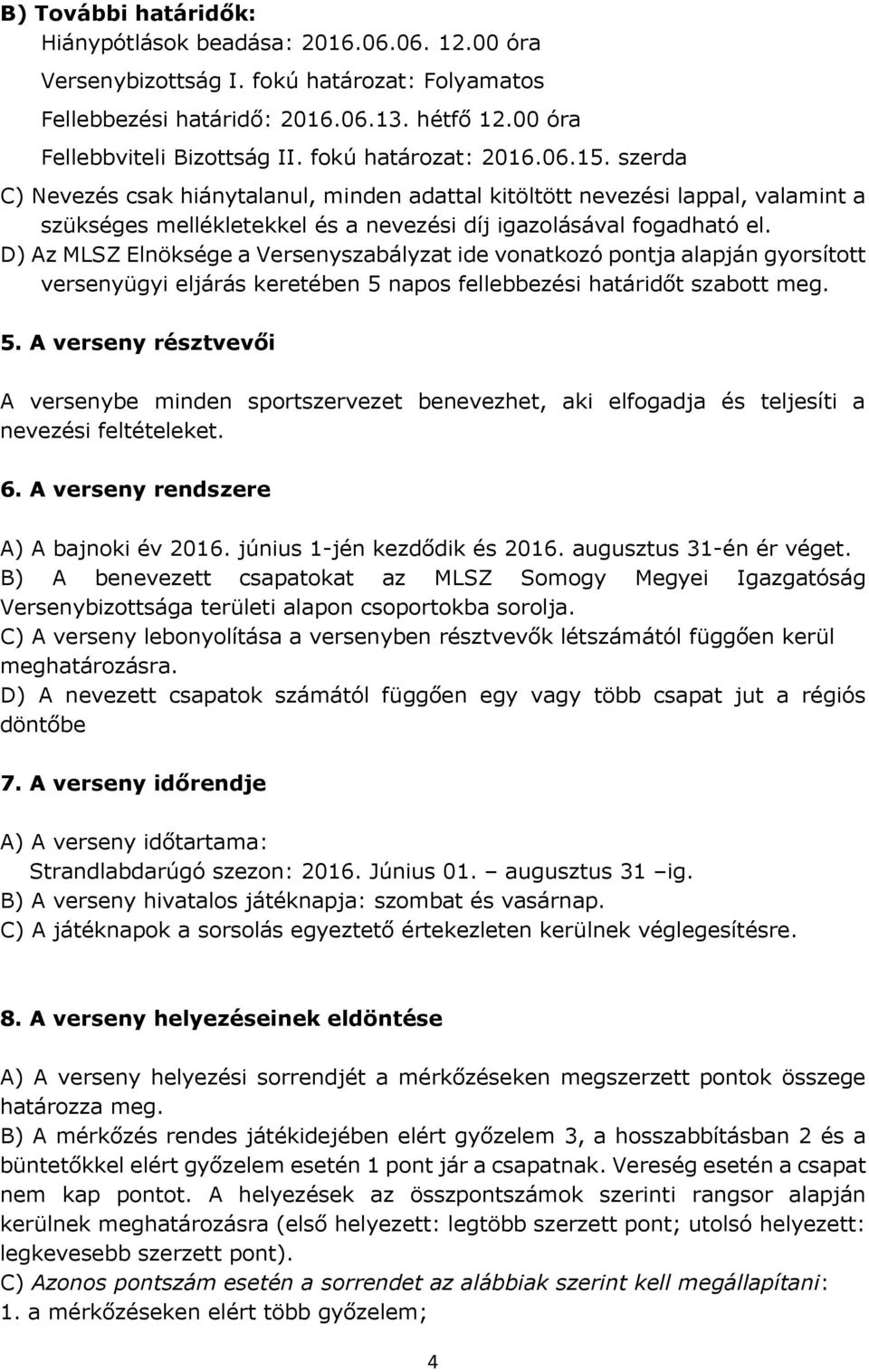 D) Az MLSZ Elnöksége a Versenyszabályzat ide vonatkozó pontja alapján gyorsított versenyügyi eljárás keretében 5 