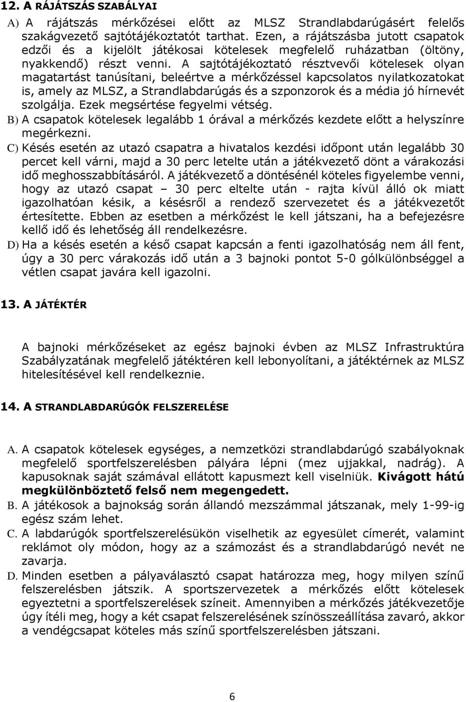 A sajtótájékoztató résztvevői kötelesek olyan magatartást tanúsítani, beleértve a mérkőzéssel kapcsolatos nyilatkozatokat is, amely az MLSZ, a Strandlabdarúgás és a szponzorok és a média jó hírnevét