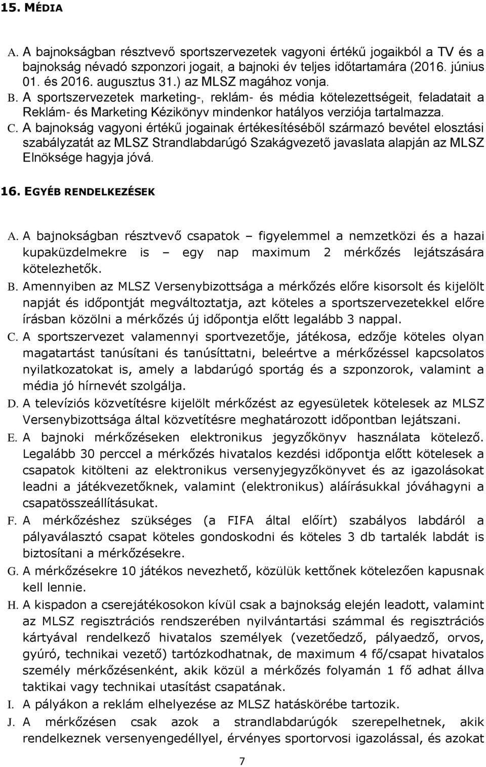 A bajnokság vagyoni értékű jogainak értékesítéséből származó bevétel elosztási szabályzatát az MLSZ Strandlabdarúgó Szakágvezető javaslata alapján az MLSZ Elnöksége hagyja jóvá. 16.