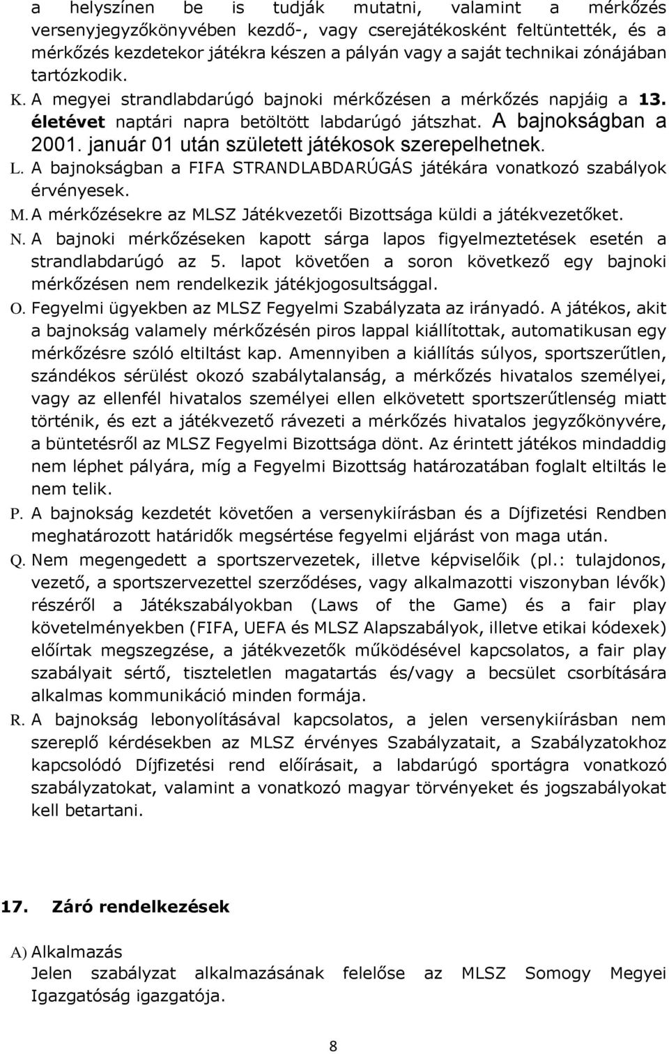 január 01 után született játékosok szerepelhetnek. L. A bajnokságban a FIFA STRANDLABDARÚGÁS játékára vonatkozó szabályok érvényesek. M.