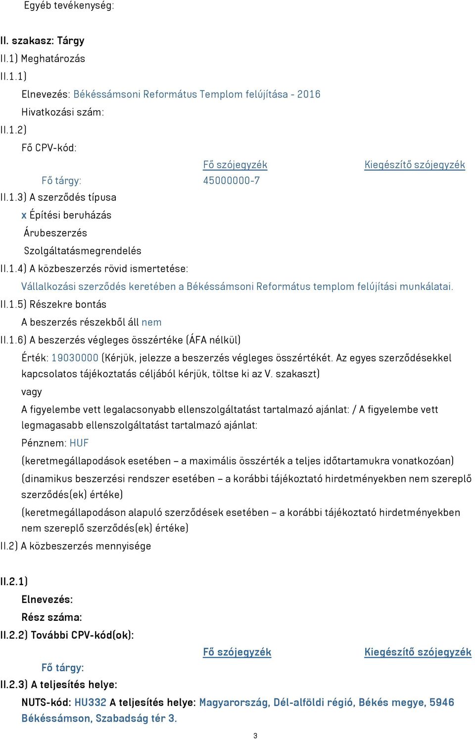 II.1.5) Részekre bontás A beszerzés részekből áll nem II.1.6) A beszerzés végleges összértéke (ÁFA nélkül) Érték: 19030000 (Kérjük, jelezze a beszerzés végleges összértékét.