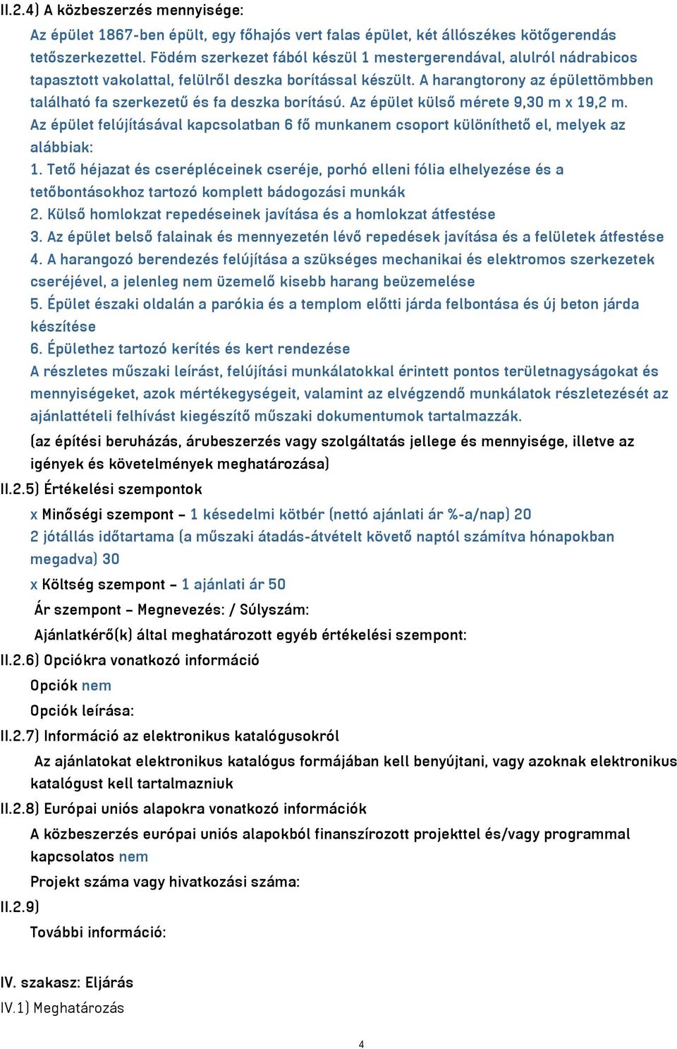 A harangtorony az épülettömbben található fa szerkezetű és fa deszka borítású. Az épület külső mérete 9,30 m x 19,2 m.