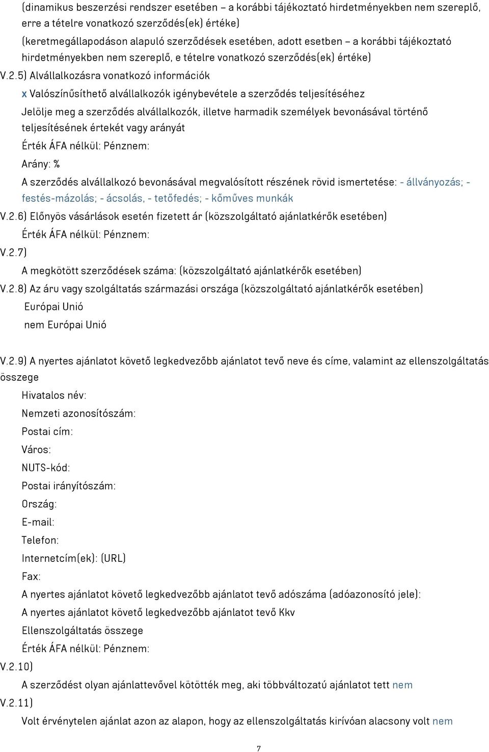 5) Alvállalkozásra vonatkozó információk x Valószínűsíthető alvállalkozók igénybevétele a szerződés teljesítéséhez Jelölje meg a szerződés alvállalkozók, illetve harmadik személyek bevonásával