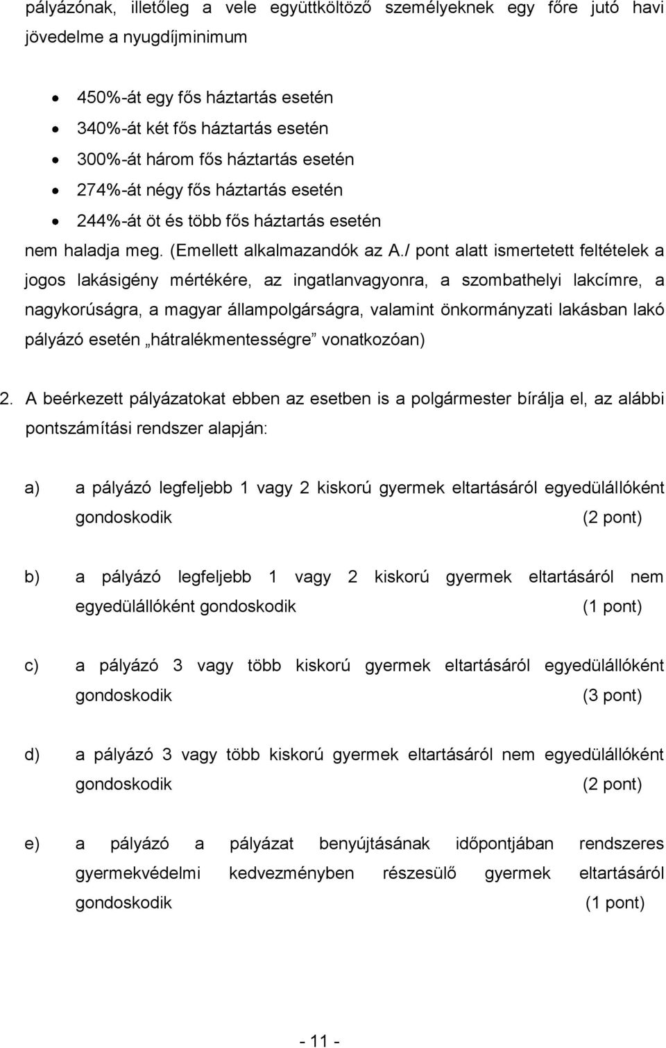 / pont alatt ismertetett feltételek a jogos lakásigény mértékére, az ingatlanvagyonra, a szombathelyi lakcímre, a nagykorúságra, a magyar állampolgárságra, valamint önkormányzati lakásban lakó