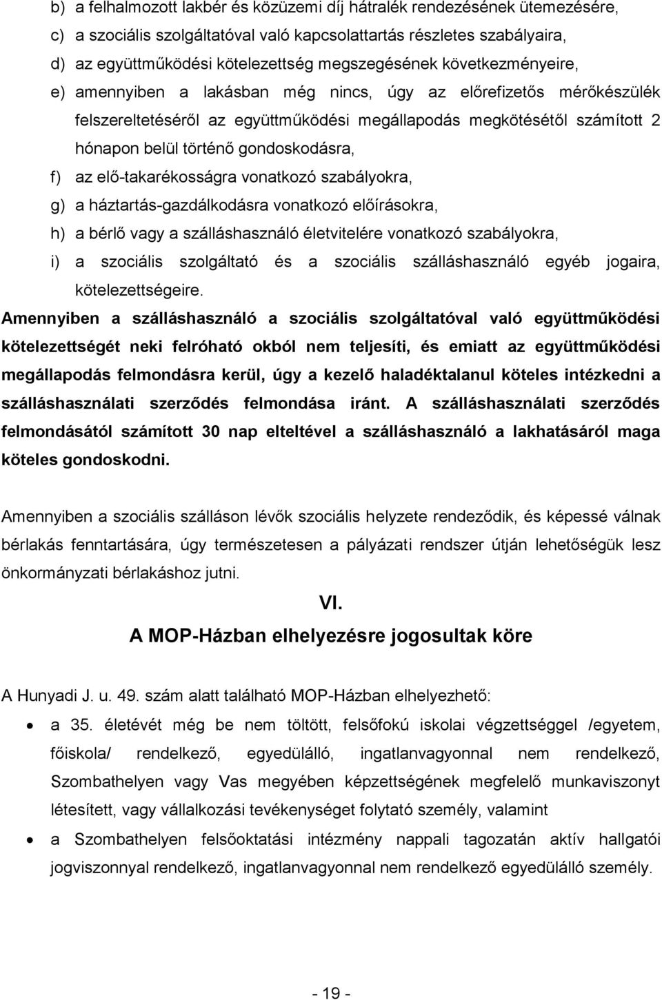 f) az elő-takarékosságra vonatkozó szabályokra, g) a háztartás-gazdálkodásra vonatkozó előírásokra, h) a bérlő vagy a szálláshasználó életvitelére vonatkozó szabályokra, i) a szociális szolgáltató és