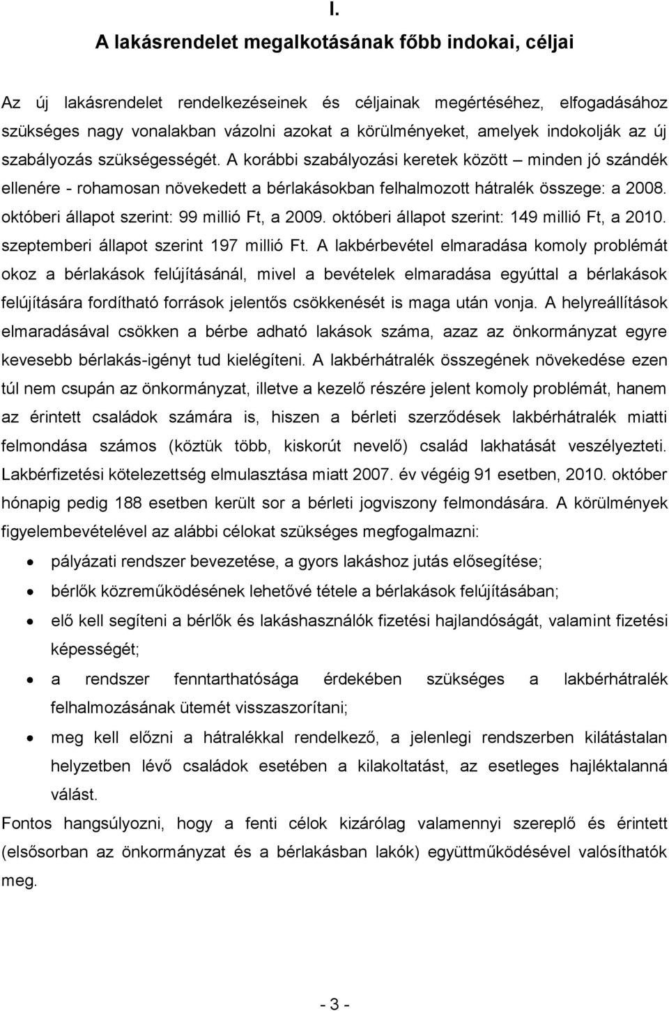 októberi állapot szerint: 99 millió Ft, a 2009. októberi állapot szerint: 149 millió Ft, a 2010. szeptemberi állapot szerint 197 millió Ft.