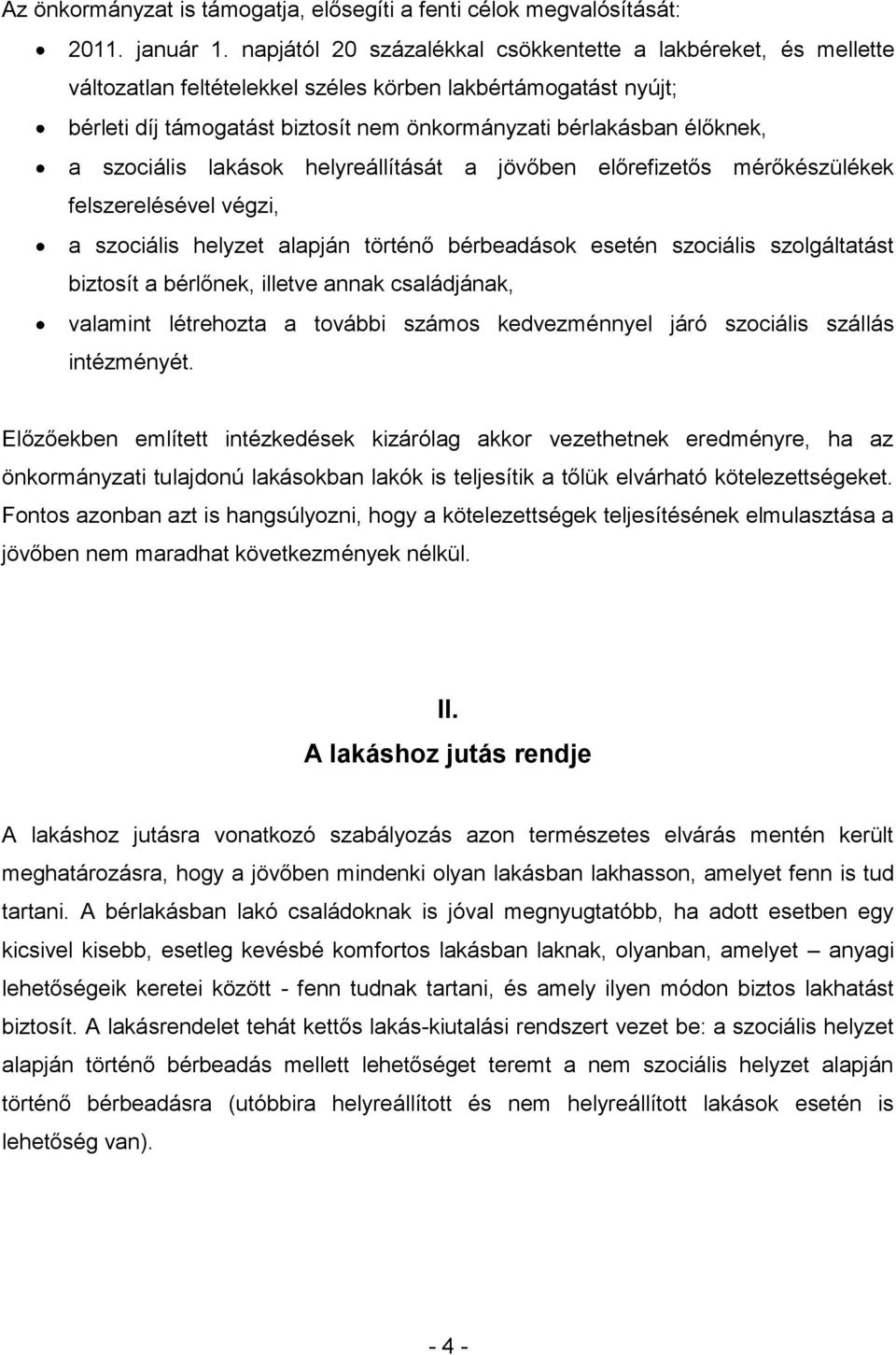 szociális lakások helyreállítását a jövőben előrefizetős mérőkészülékek felszerelésével végzi, a szociális helyzet alapján történő bérbeadások esetén szociális szolgáltatást biztosít a bérlőnek,