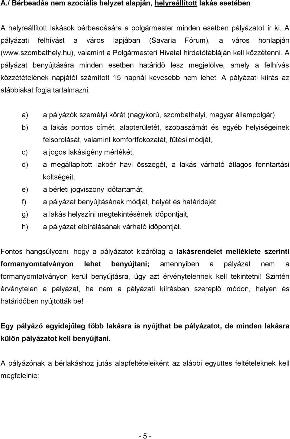 A pályázat benyújtására minden esetben határidő lesz megjelölve, amely a felhívás közzétételének napjától számított 15 napnál kevesebb nem lehet.