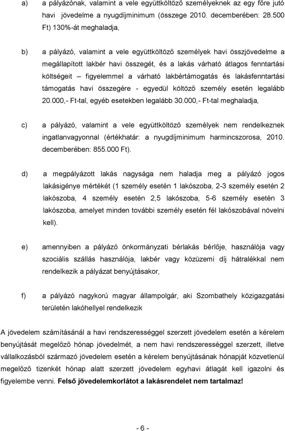 figyelemmel a várható lakbértámogatás és lakásfenntartási támogatás havi összegére - egyedül költöző személy esetén legalább 20.000,- Ft-tal, egyéb esetekben legalább 30.