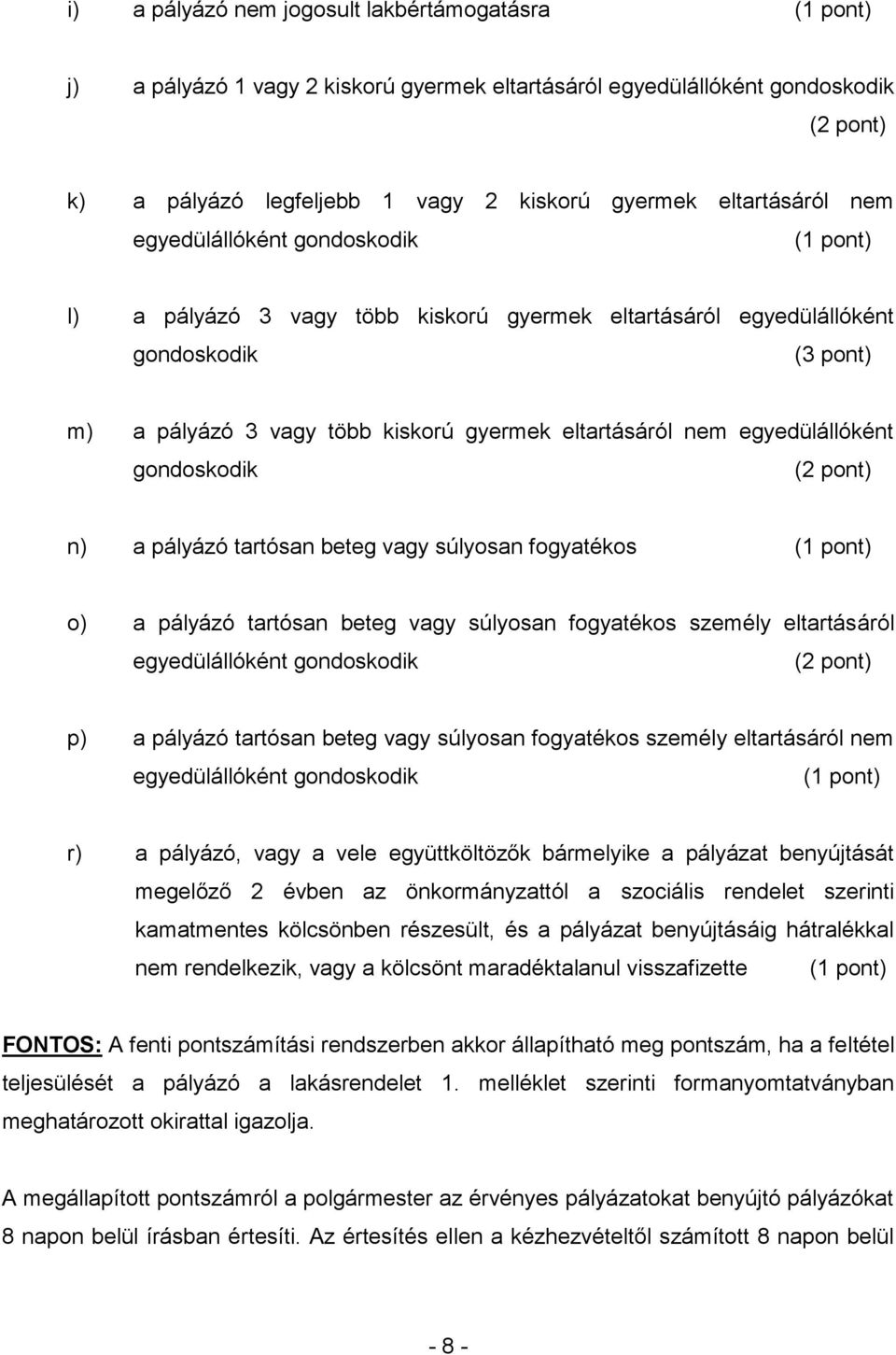 gondoskodik (2 pont) n) a pályázó tartósan beteg vagy súlyosan fogyatékos o) a pályázó tartósan beteg vagy súlyosan fogyatékos személy eltartásáról egyedülállóként gondoskodik (2 pont) p) a pályázó