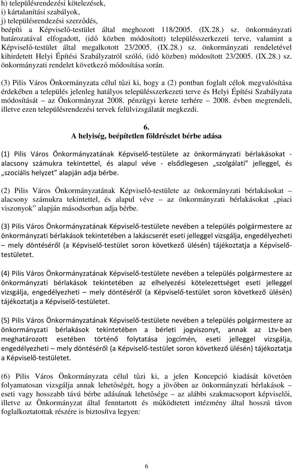 önkormányzati rendeletével kihirdetett Helyi Építési Szabályzatról szóló, (idı közben) módosított 23/2005. (IX.28.) sz. önkormányzati rendelet következı módosítása során.