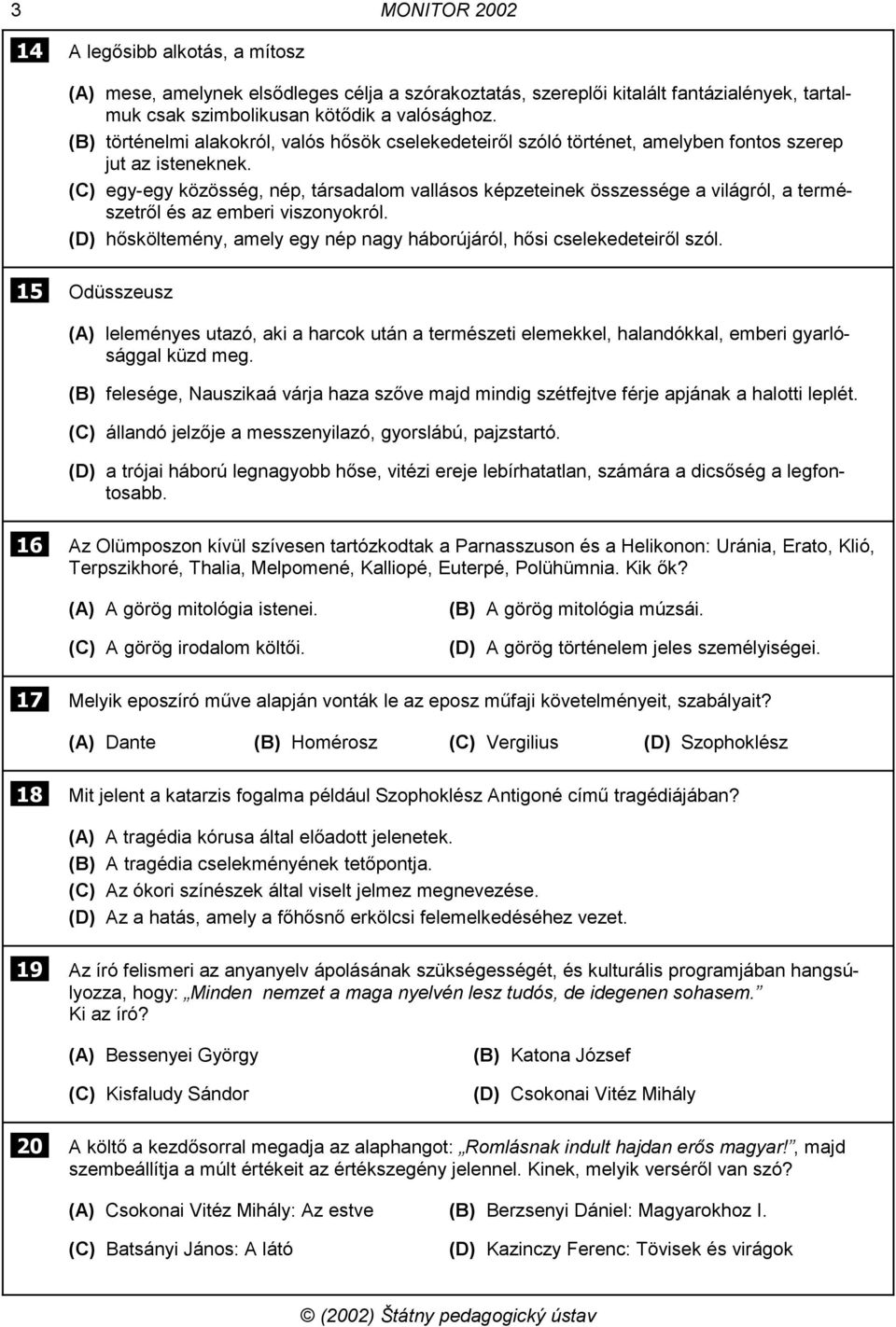 (C) egy-egy közösség, nép, társadalom vallásos képzeteinek összessége a világról, a természetről és az emberi viszonyokról. (D) hősköltemény, amely egy nép nagy háborújáról, hősi cselekedeteiről szól.