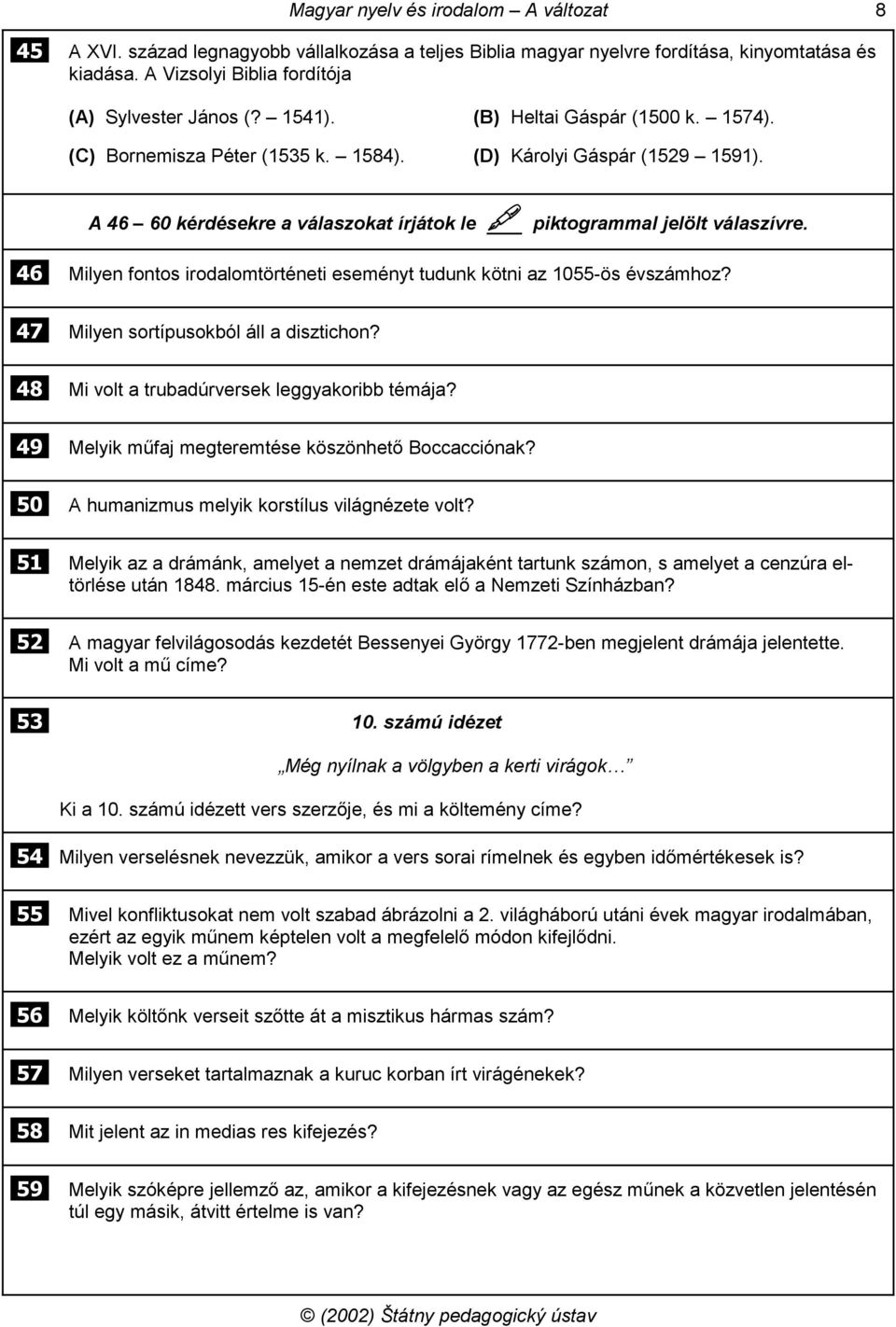 46 Milyen fontos irodalomtörténeti eseményt tudunk kötni az 1055-ös évszámhoz? 47 Milyen sortípusokból áll a disztichon? 48 Mi volt a trubadúrversek leggyakoribb témája?