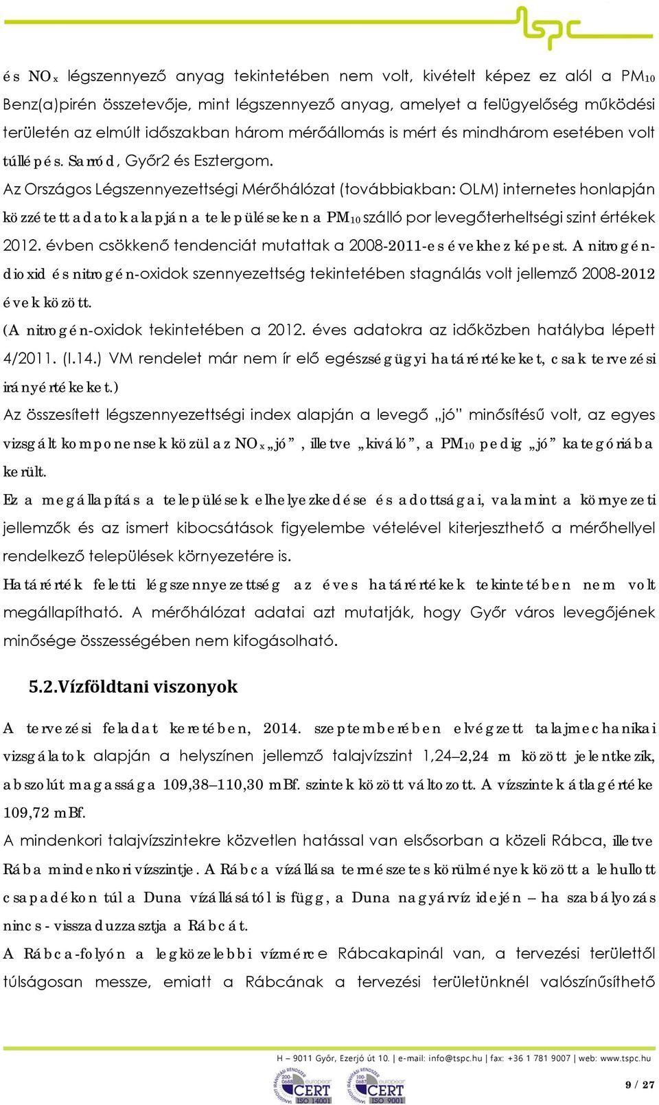 Az Országos Légszennyezettségi Mérőhálózat (továbbiakban: OLM) internetes honlapján közzétett adatok alapján a településeken a PM1 szálló por levegőterheltségi szint értékek 12.