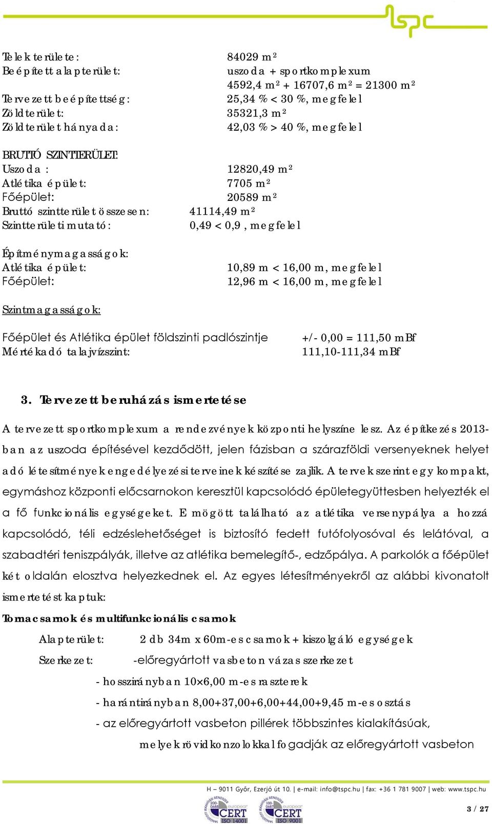 Építménymagasságok: Atlétika épület: Főépület: 1,89 m < 16, m, megfelel 12,96 m < 16, m, megfelel Szintmagasságok: Főépület és Atlétika épület földszinti padlószintje Mértékadó talajvízszint: +/-, =