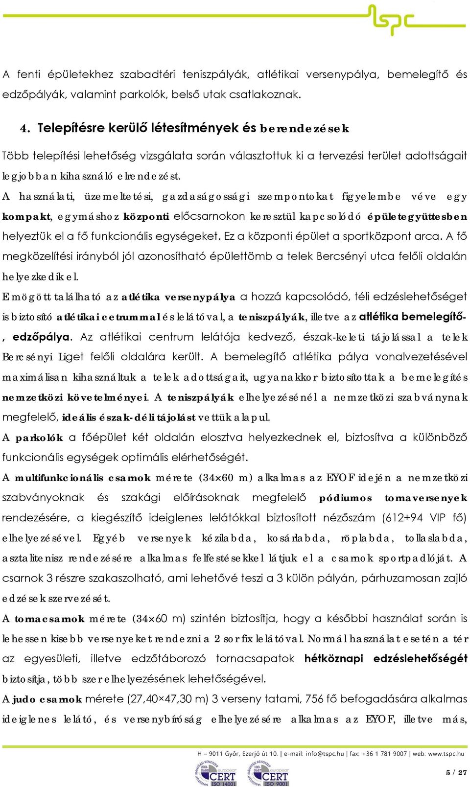 A használati, üzemeltetési, gazdaságossági szempontokat figyelembe véve egy kompakt, egymáshoz központi előcsarnokon keresztül kapcsolódó épületegyüttesben helyeztük el a fő funkcionális egységeket.