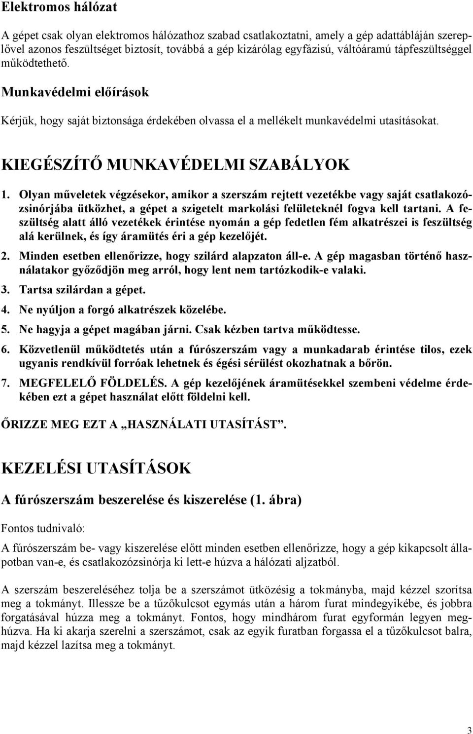 Olyan műveletek végzésekor, amikor a szerszám rejtett vezetékbe vagy saját csatlakozózsinórjába ütközhet, a gépet a szigetelt markolási felületeknél fogva kell tartani.