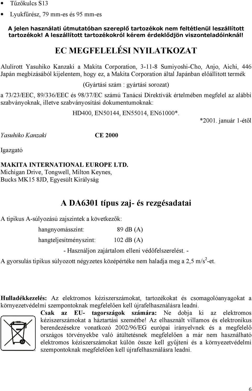 EC MEGFELELÉSI NYILATKOZAT Alulírott Yasuhiko Kanzaki a Makita Corporation, 3-11-8 Sumiyoshi-Cho, Anjo, Aichi, 446 Japán megbízásából kijelentem, hogy ez, a Makita Corporation által Japánban