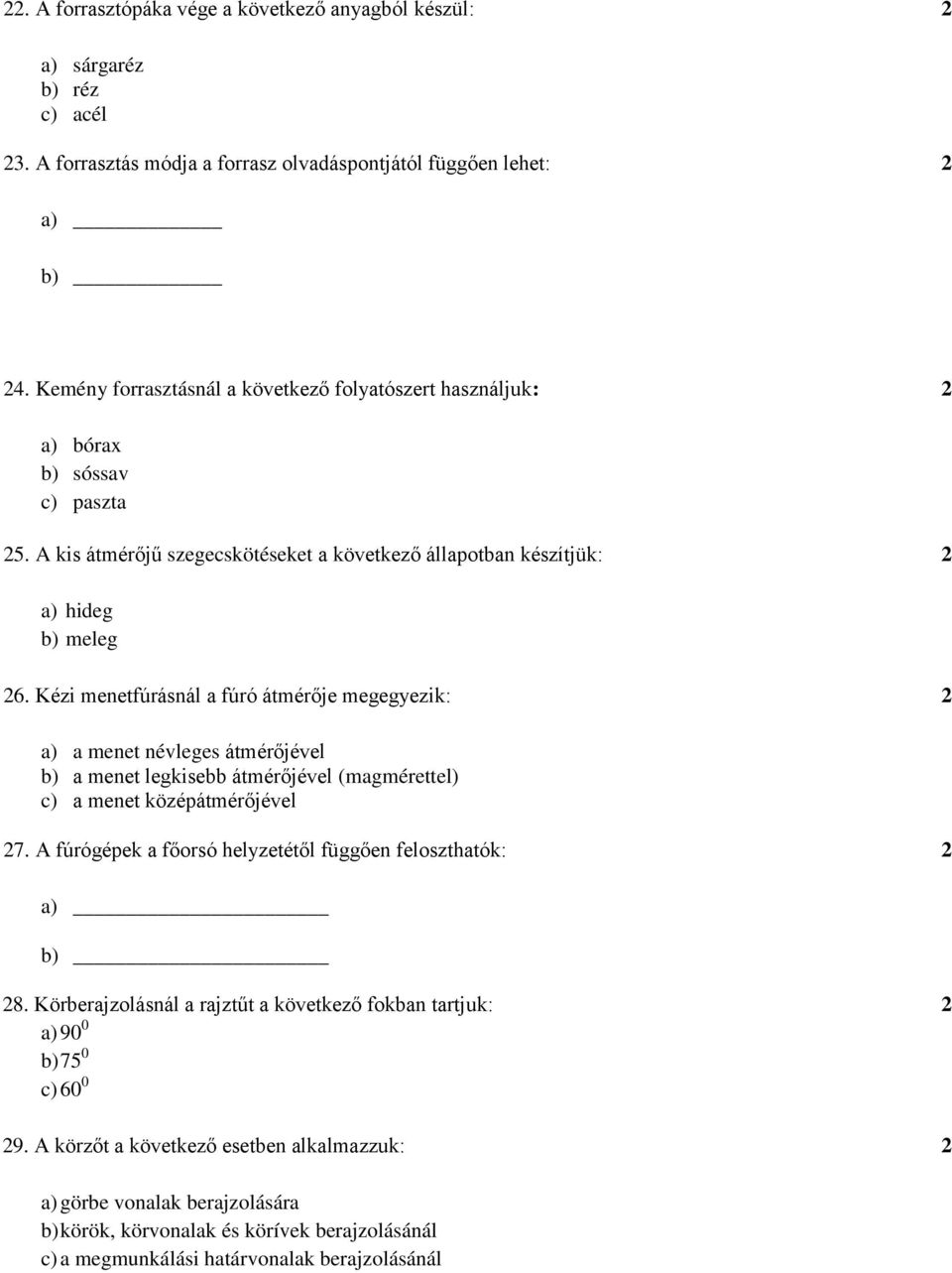 Kézi menetfúrásnál a fúró átmérője megegyezik: 2 a) a menet névleges átmérőjével b) a menet legkisebb átmérőjével (magmérettel) c) a menet középátmérőjével 27.