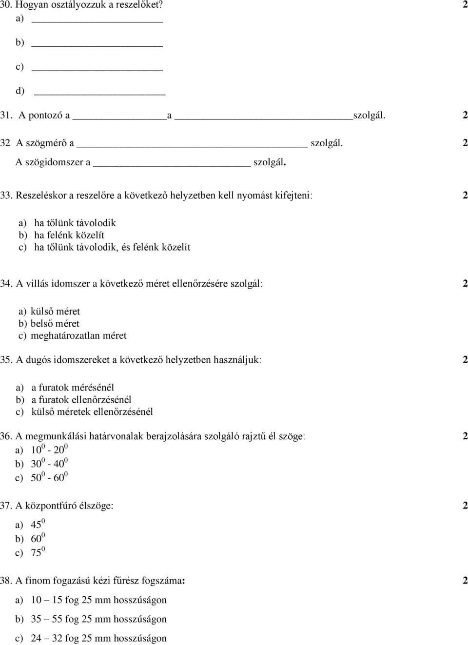 A villás idomszer a következő méret ellenőrzésére szolgál: 2 a) külső méret b) belső méret c) meghatározatlan méret 35.