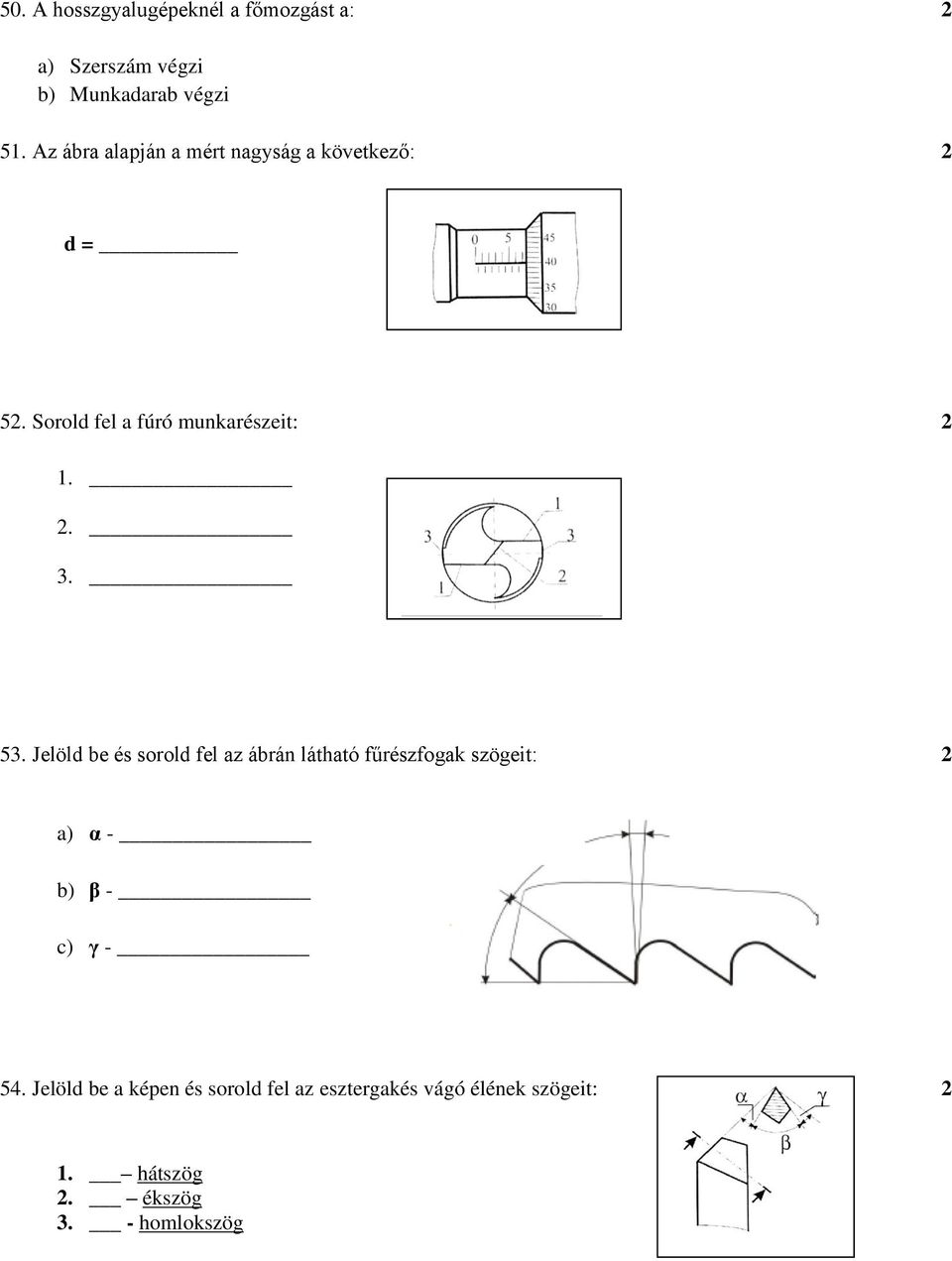 53. Jelöld be és sorold fel az ábrán látható fűrészfogak szögeit: 2 a) α - b) β - c) γ - 54.