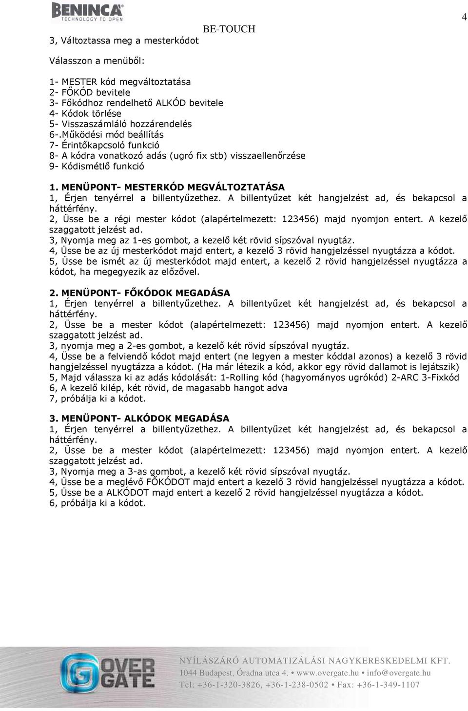 MENÜPONT- MESTERKÓD MEGVÁLTOZTATÁSA 2, Üsse be a régi mester kódot (alapértelmezett: 123456) majd nyomjon entert. A kezelő 3, Nyomja meg az 1-es gombot, a kezelő két rövid sípszóval nyugtáz.