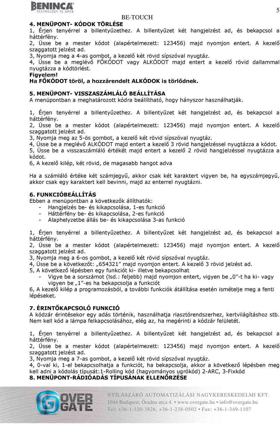 3, Nyomja meg az 5-ös gombot, a kezelő két rövid sípszóval nyugtáz. 4, Üsse be a meglévő ALKÓDOT majd entert a kezelő 3 rövid hangjelzéssel nyugtázza a kódot.