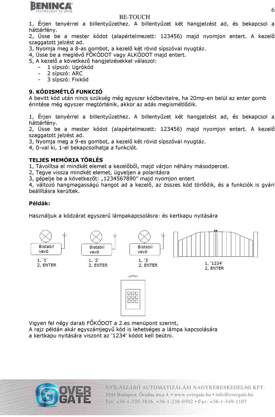 KÓDISMÉTLŐ FUNKCIÓ A bevitt kód után nincs szükség még egyszer kódbevitelre, ha 20mp-en belül az enter gomb érintése még egyszer megtörténik, akkor az adás megismétlődik.