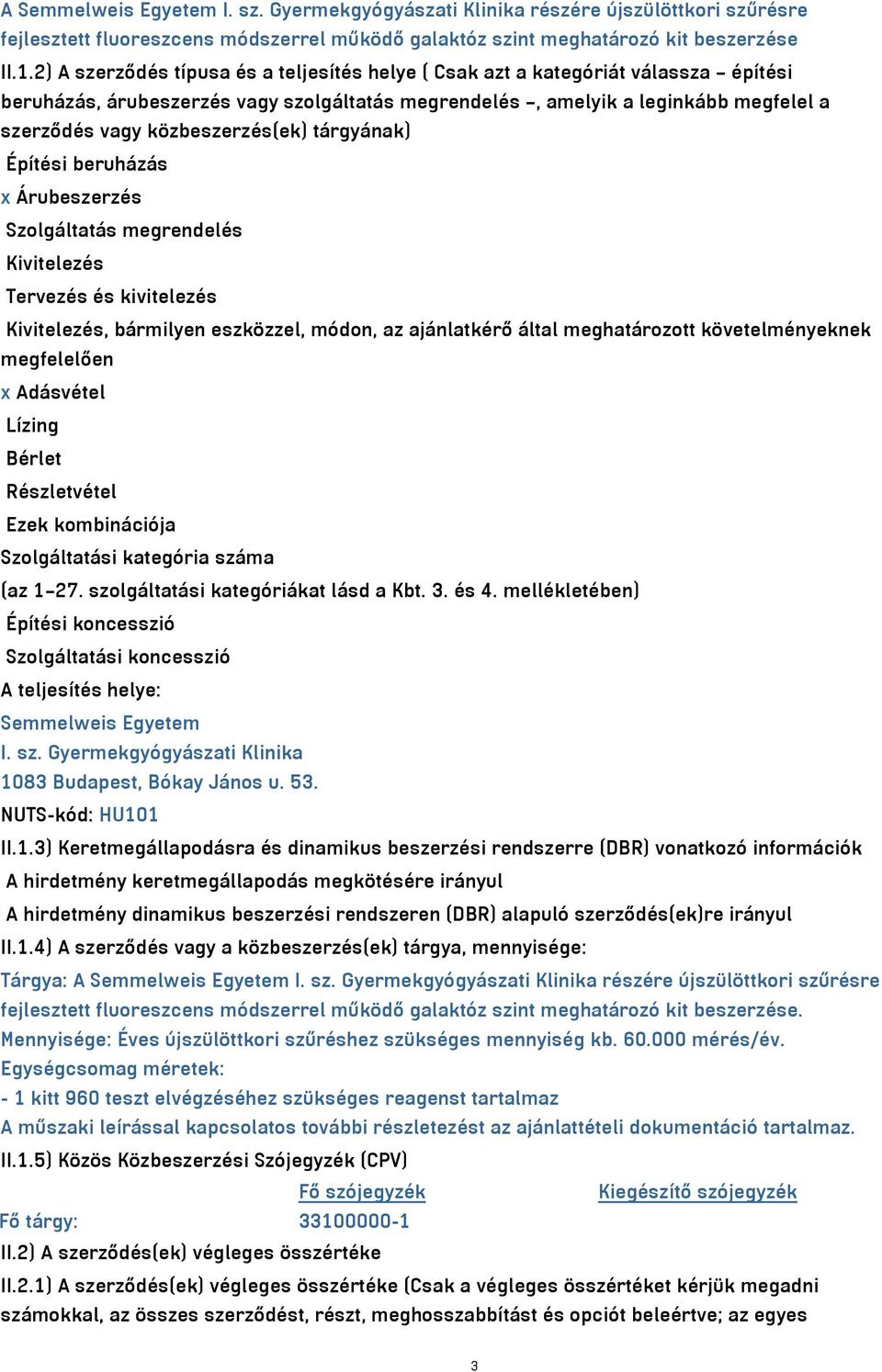 közbeszerzés(ek) tárgyának) Építési beruházás x Árubeszerzés Szolgáltatás megrendelés Kivitelezés Tervezés és kivitelezés Kivitelezés, bármilyen eszközzel, módon, az ajánlatkérő által meghatározott