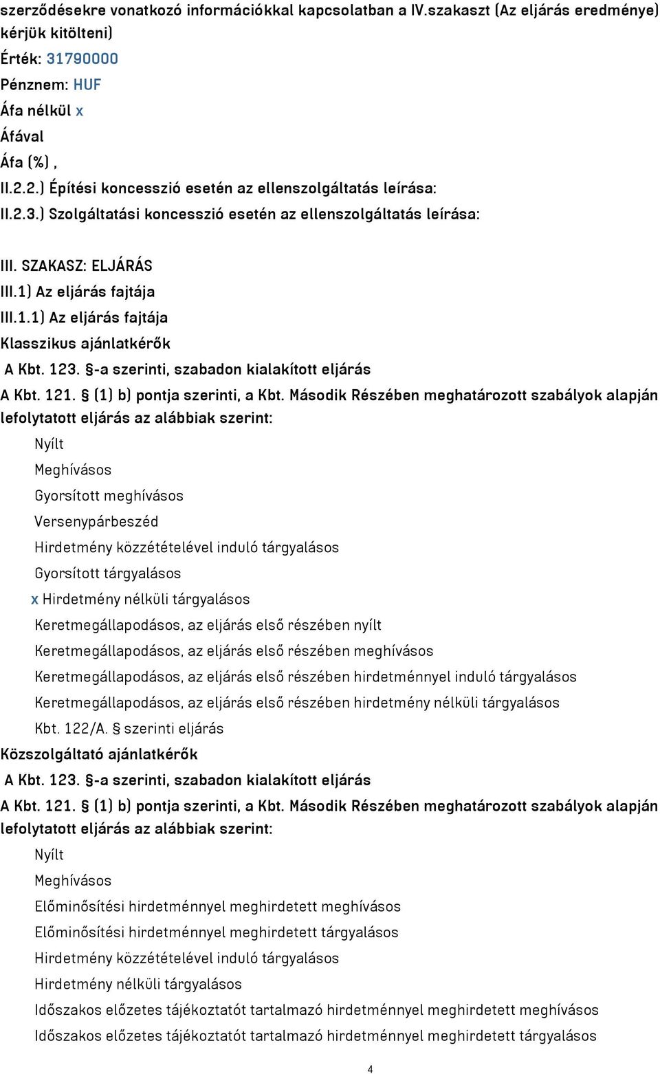 Az eljárás fajtája III.1.1) Az eljárás fajtája Klasszikus ajánlatkérők A Kbt. 123. -a szerinti, szabadon kialakított eljárás A Kbt. 121. (1) b) pontja szerinti, a Kbt.