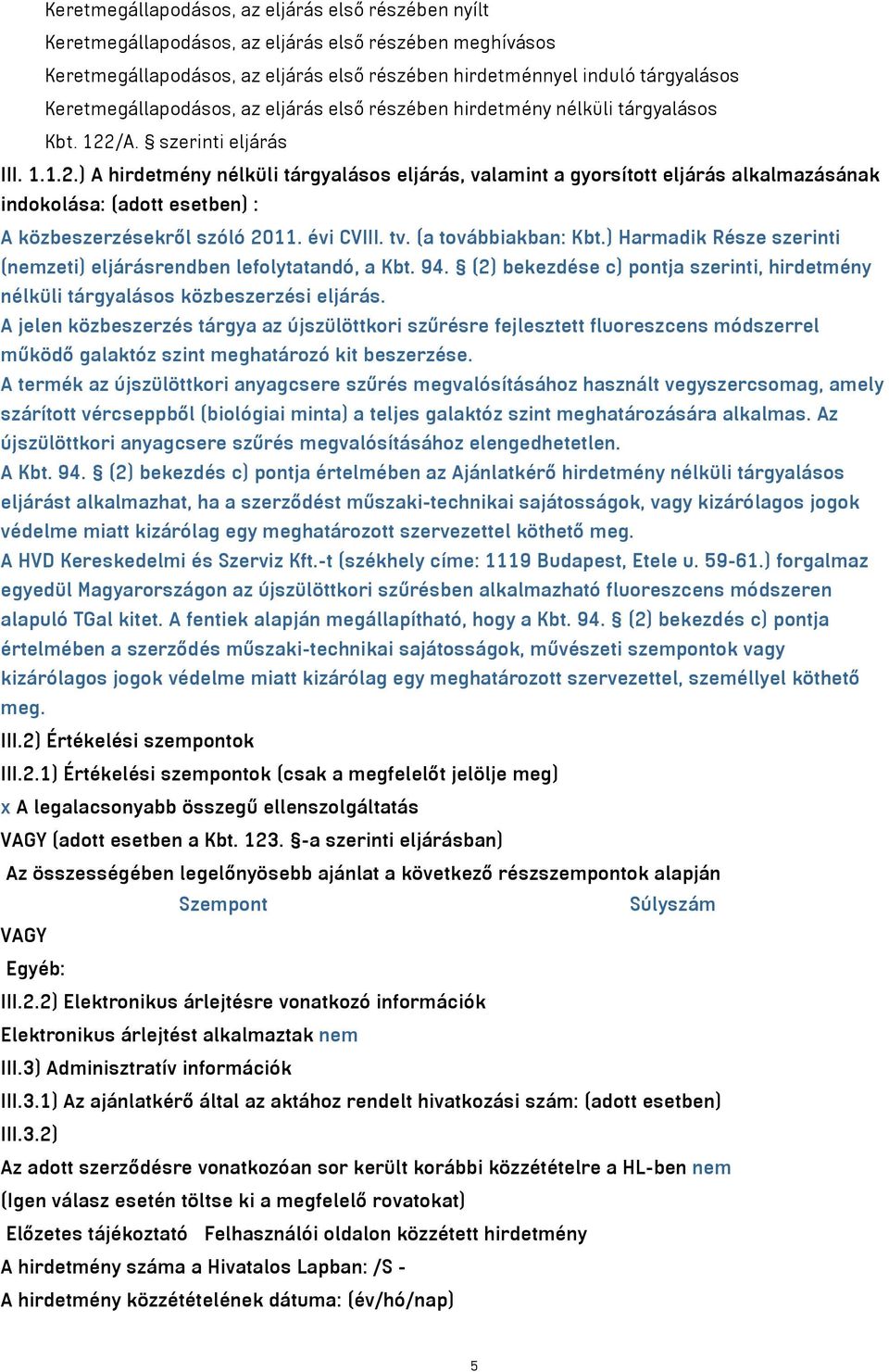 /A. szerinti eljárás III. 1.1.2.) A hirdetmény nélküli tárgyalásos eljárás, valamint a gyorsított eljárás alkalmazásának indokolása: (adott esetben) : A közbeszerzésekről szóló 2011. évi CVIII. tv.