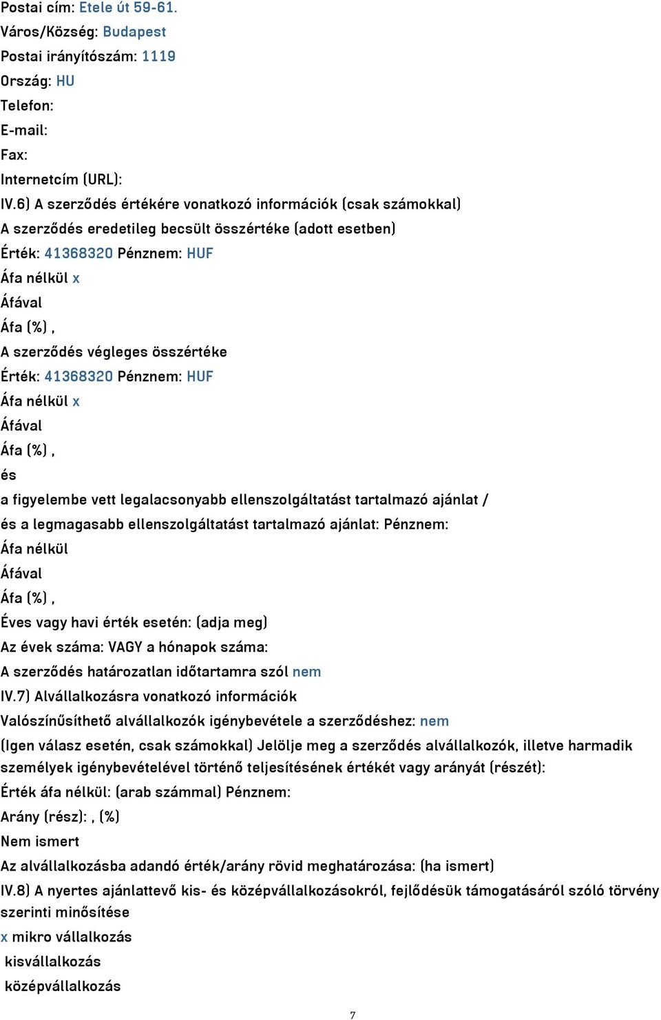 Érték: 41368320 Pénznem: HUF Áfa nélkül x és a figyelembe vett legalacsonyabb ellenszolgáltatást tartalmazó ajánlat / és a legmagasabb ellenszolgáltatást tartalmazó ajánlat: Pénznem: Áfa nélkül Éves