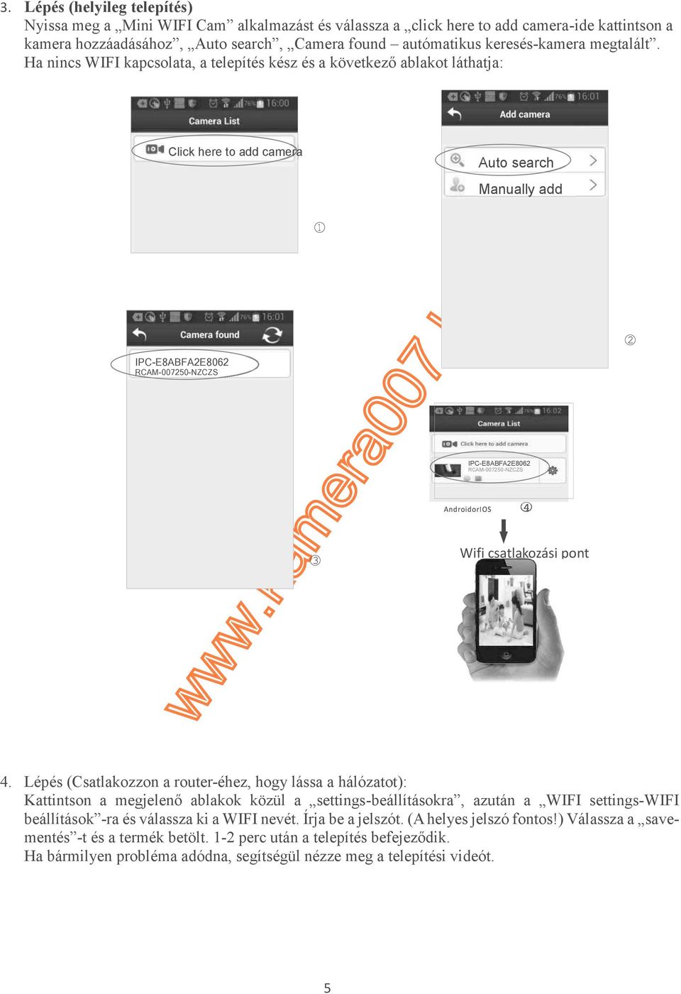 Ha nincs WIFI kapcsolata, a telepítés kész és a következő ablakot láthatja: Click here to add camera Auto search Manually add IPC-E8ABFA2E8062 RCAM-007250-NZCZS IPC-E8ABFA2E8062 RCAM-007250-NZCZS