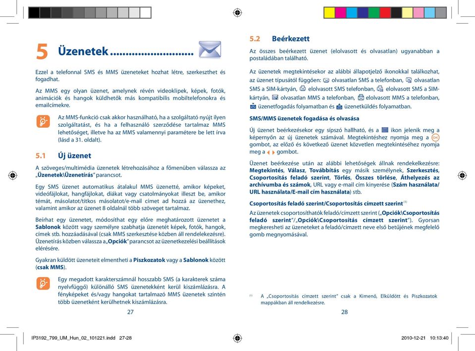 Az MMS-funkció csak akkor használható, ha a szolgáltató nyújt ilyen szolgáltatást, és ha a felhasználó szerződése tartalmaz MMS lehetőséget, illetve ha az MMS valamennyi paramétere be lett írva (lásd