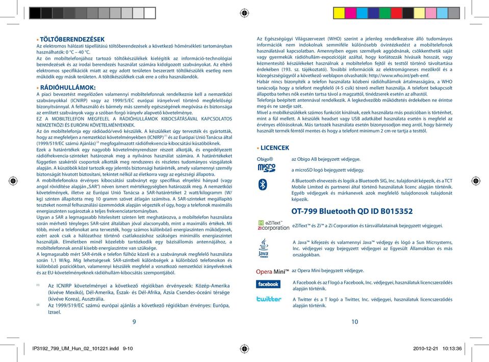 Az eltérő elektromos specifikációk miatt az egy adott területen beszerzett töltőkészülék esetleg nem működik egy másik területen. A töltőkészülékek csak erre a célra használandók.