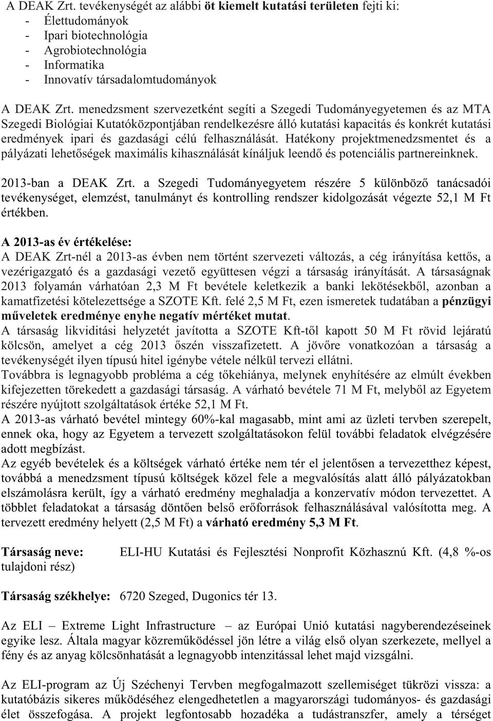 célú felhasználását. Hatékony projektmenedzsmentet és a pályázati lehetségek maximális kihasználását kínáljuk leend és potenciális partnereinknek. 2013-ban a DEAK Zrt.