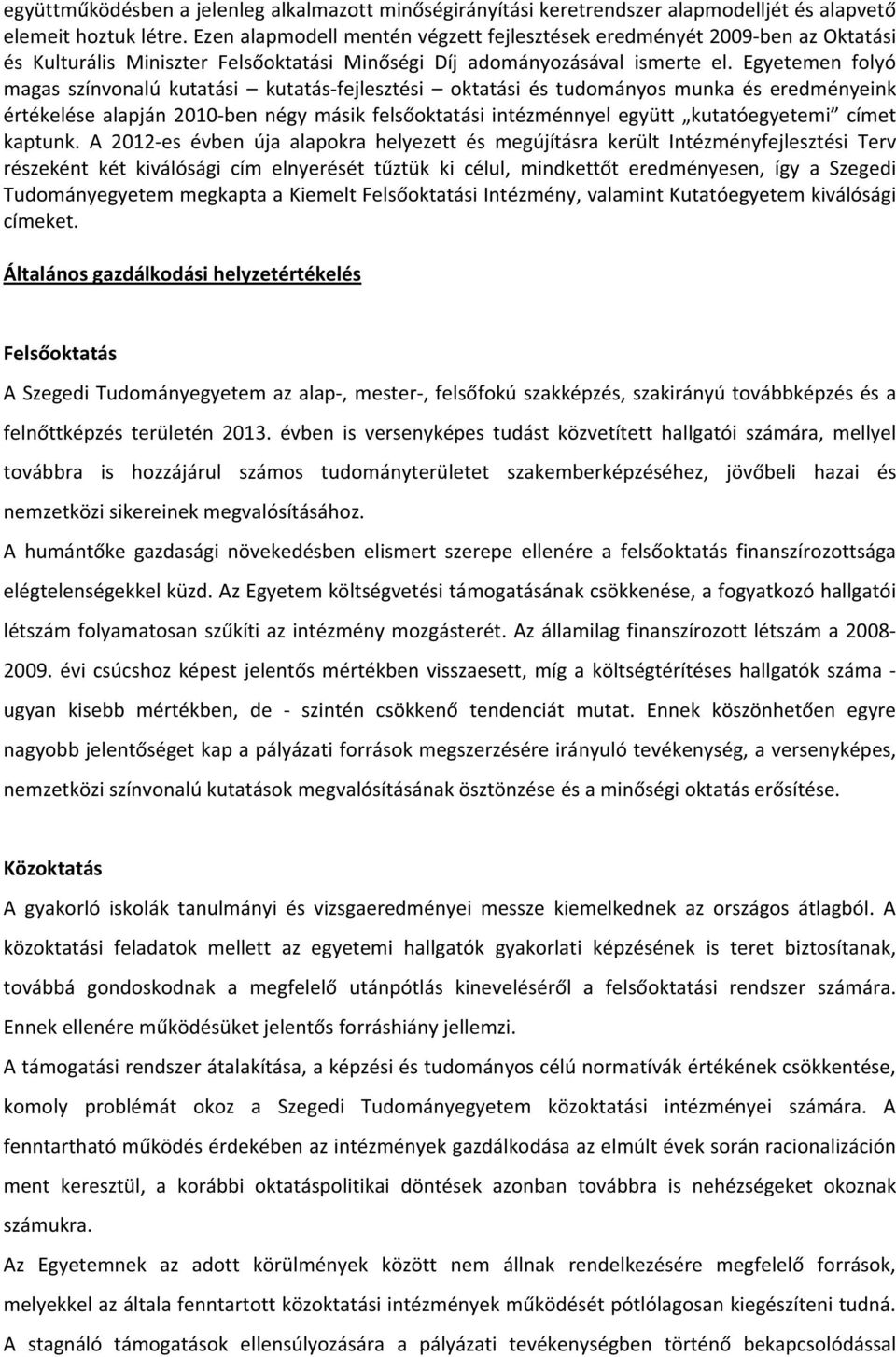 Egyetemen folyó magas színvonalú kutatási kutatásfejlesztési oktatási és tudományos munka és eredményeink értékelésealapján2010bennégymásikfelsoktatásiintézménnyelegyütt kutatóegyetemi címet kaptunk.