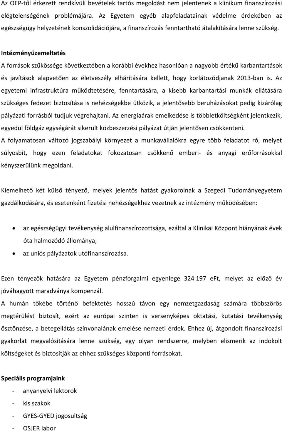 Intézményüzemeltetés Aforrásokszkösségekövetkeztébenakorábbiévekhezhasonlóananagyobbértékkarbantartások és javítások alapveten az életveszély elhárítására kellett, hogy korlátozódjanak 2013ban is.