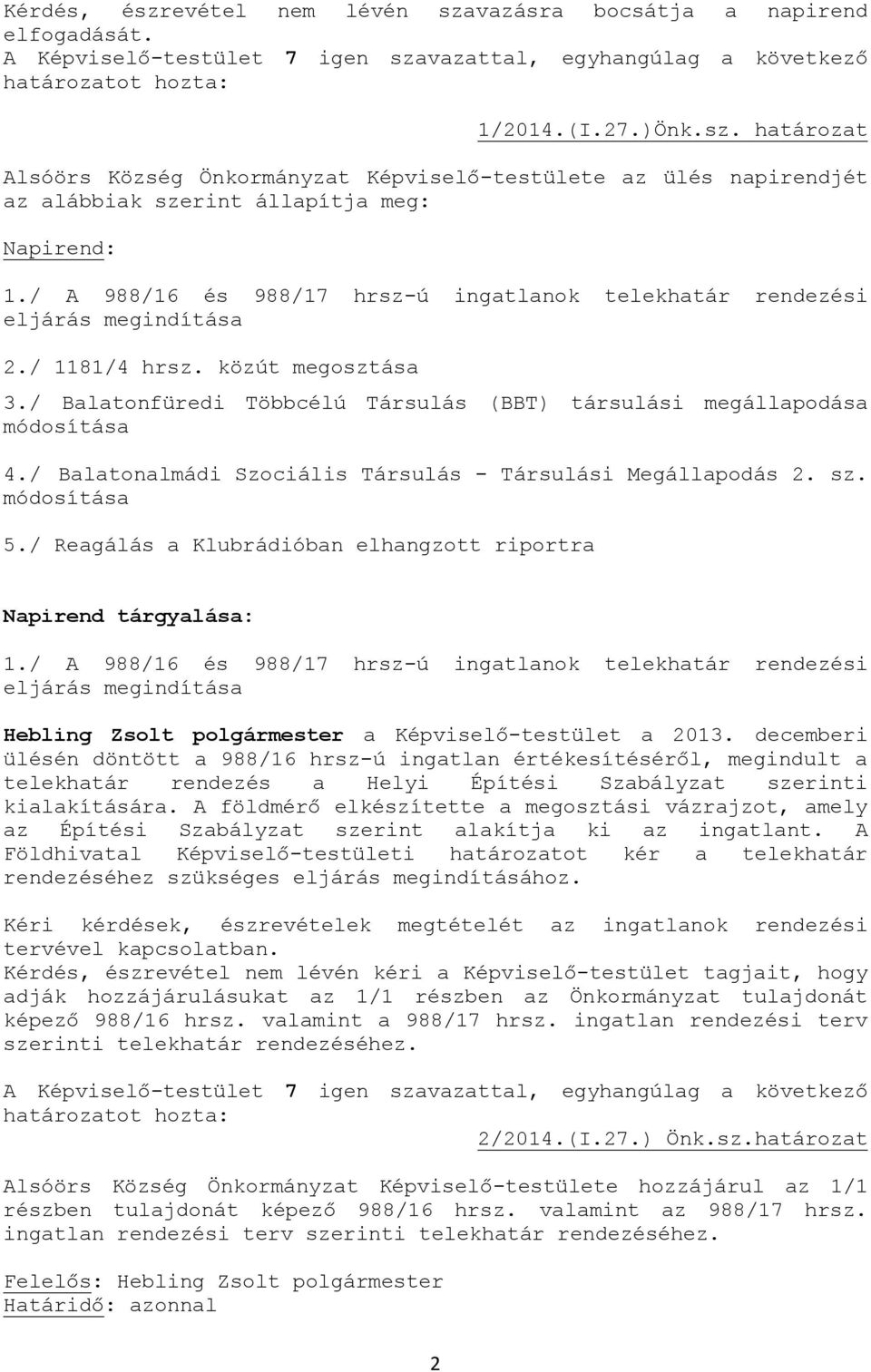 / Balatonalmádi Szociális Társulás - Társulási Megállapodás 2. sz. 5./ Reagálás a Klubrádióban elhangzott riportra Napirend tárgyalása: 1.