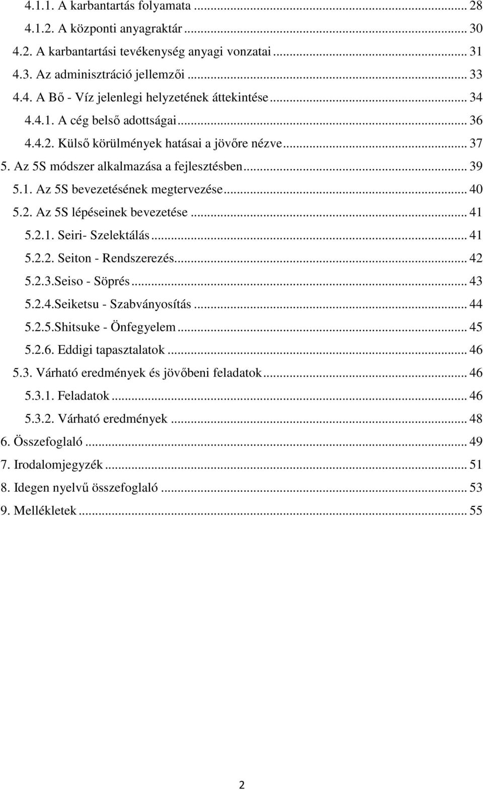 .. 41 5.2.1. Seiri- Szelektálás... 41 5.2.2. Seiton - Rendszerezés... 42 5.2.3.Seiso - Söprés... 43 5.2.4.Seiketsu - Szabványosítás... 44 5.2.5.Shitsuke - Önfegyelem... 45 5.2.6. Eddigi tapasztalatok.