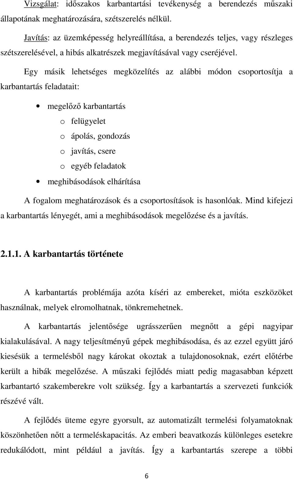 Egy másik lehetséges megközelítés az alábbi módon csoportosítja a karbantartás feladatait: megelızı karbantartás o felügyelet o ápolás, gondozás o javítás, csere o egyéb feladatok meghibásodások