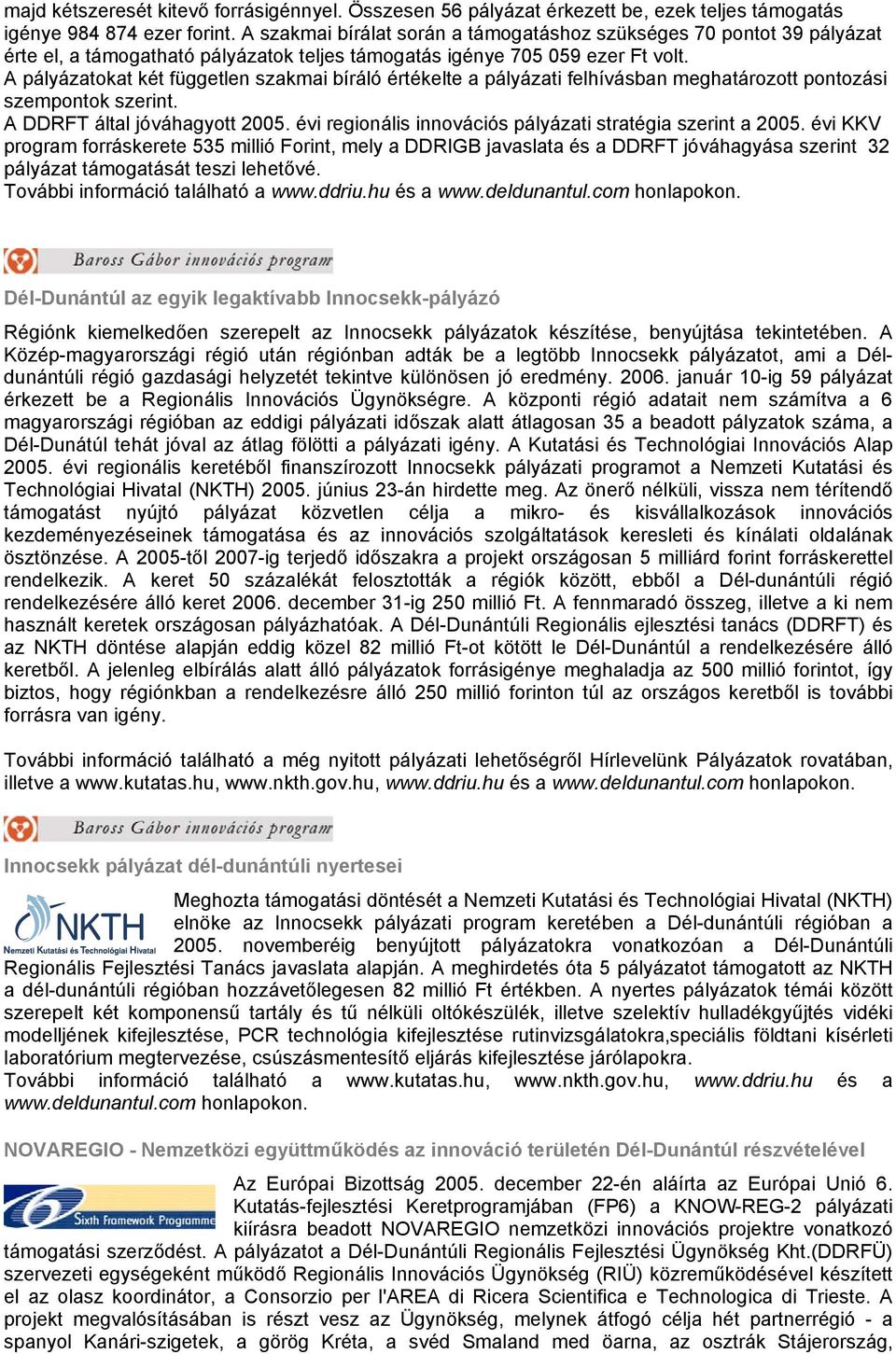 A pályázatokat két független szakmai bíráló értékelte a pályázati felhívásban meghatározott pontozási szempontok szerint. A DDRFT által jóváhagyott 2005.