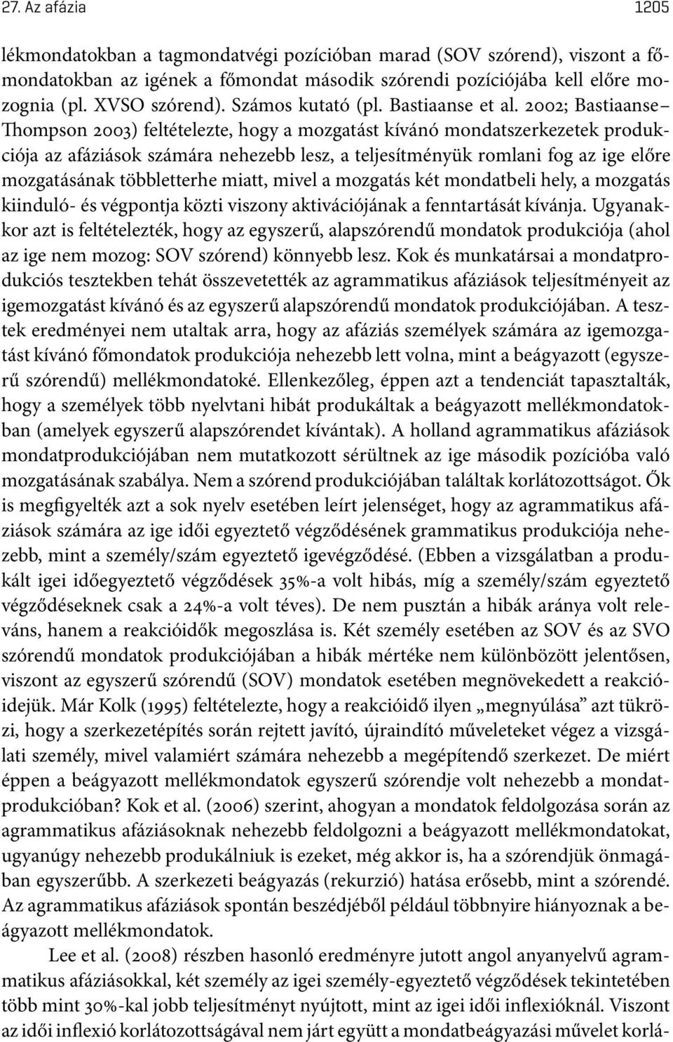 2002; Bastiaanse Thompson 2003) feltételezte, hogy a mozgatást kívánó mondatszerkezetek produkciója az afáziások számára nehezebb lesz, a teljesítményük romlani fog az ige előre mozgatásának