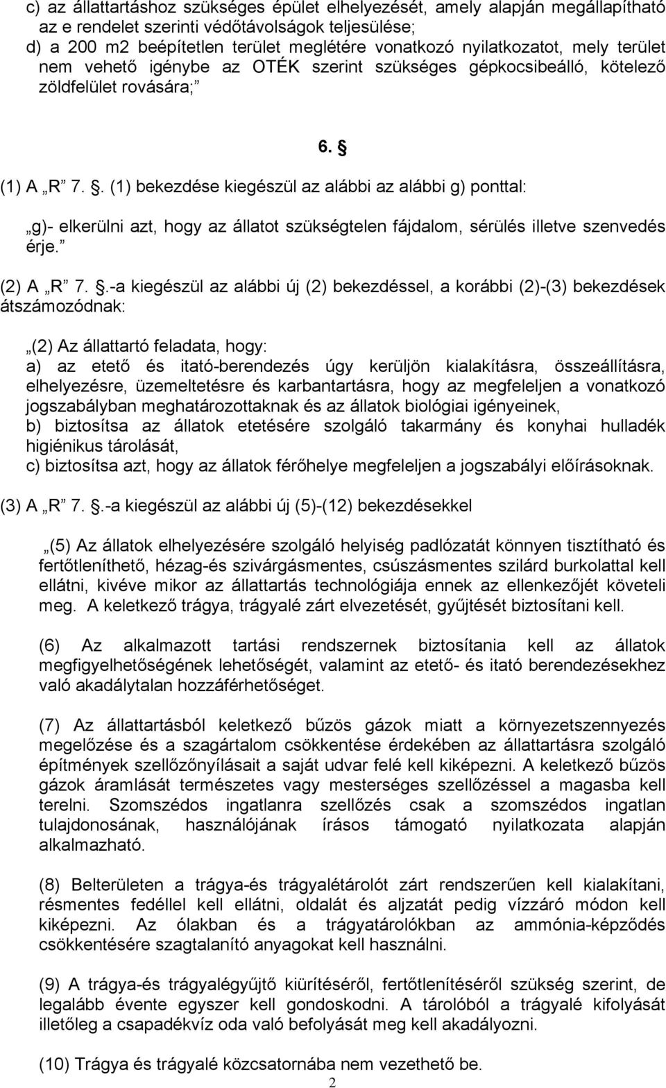 . (1) bekezdése kiegészül az alábbi az alábbi g) ponttal: g)- elkerülni azt, hogy az állatot szükségtelen fájdalom, sérülés illetve szenvedés érje. (2) A R 7.