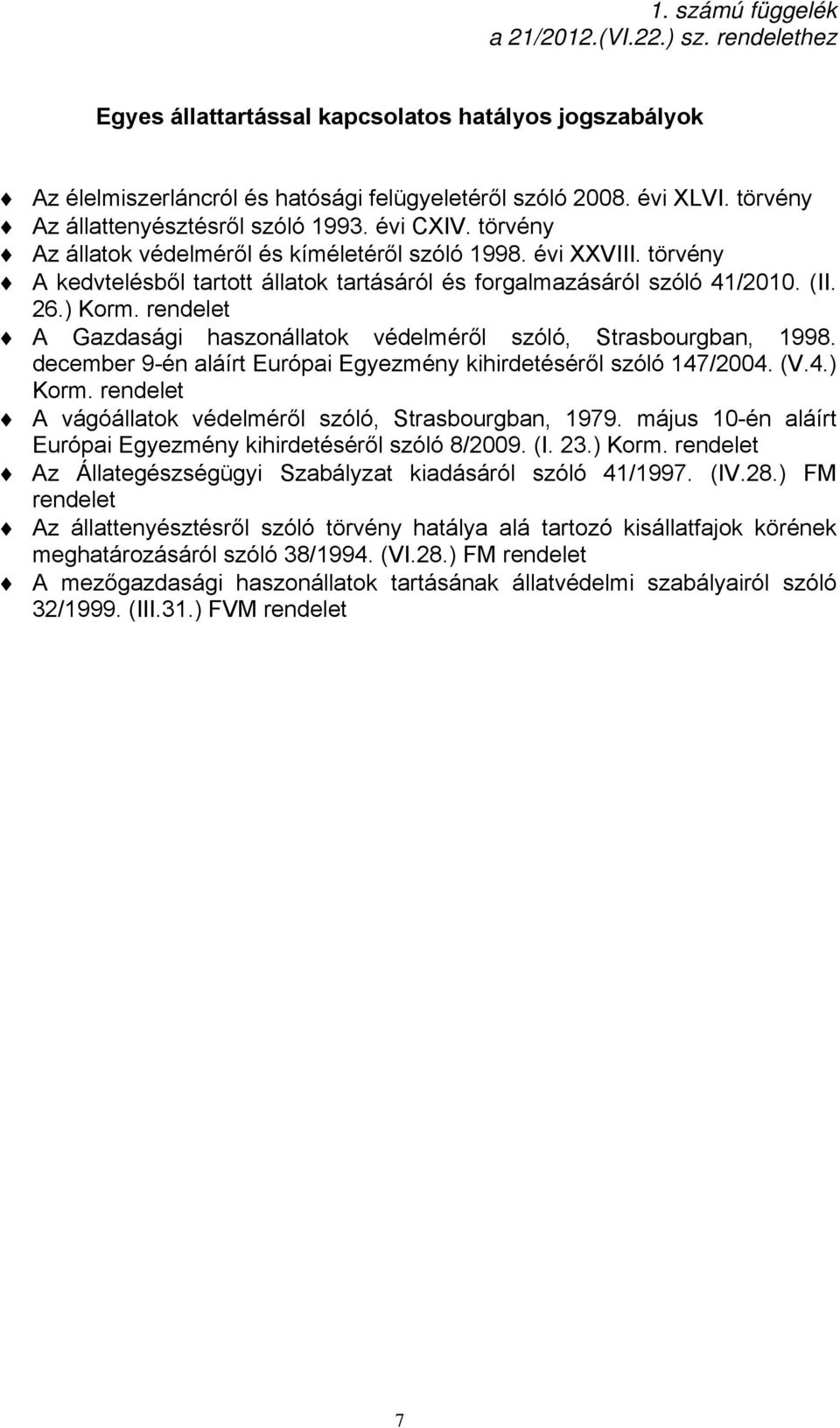 törvény A kedvtelésből tartott állatok tartásáról és forgalmazásáról szóló 41/2010. (II. 26.) Korm. rendelet A Gazdasági haszonállatok védelméről szóló, Strasbourgban, 1998.