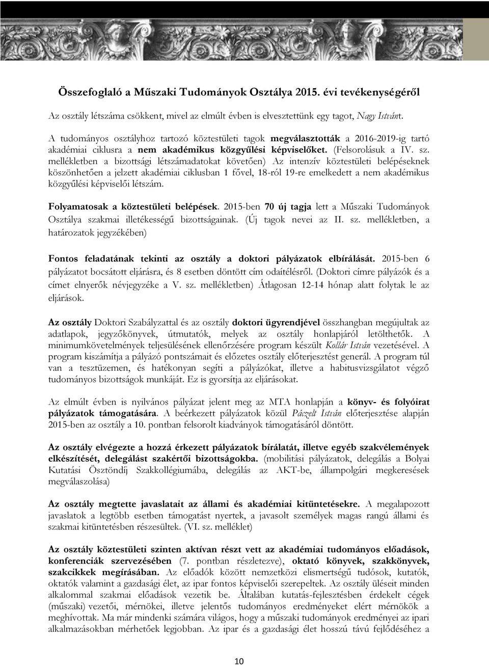 mellékletben a bizottsági létszámadatokat követően) Az intenzív köztestületi belépéseknek köszönhetően a jelzett akadémiai ciklusban 1 fővel, 18-ról 19-re emelkedett a nem akadémikus közgyűlési