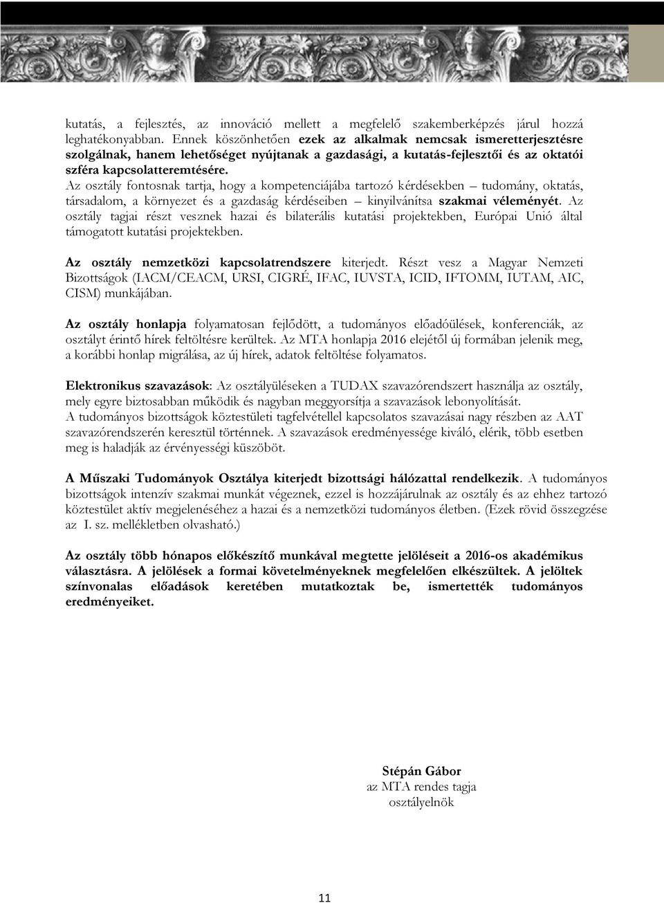 Az osztály fontosnak tartja, hogy a kompetenciájába tartozó kérdésekben tudomány, oktatás, társadalom, a környezet és a gazdaság kérdéseiben kinyilvánítsa szakmai véleményét.