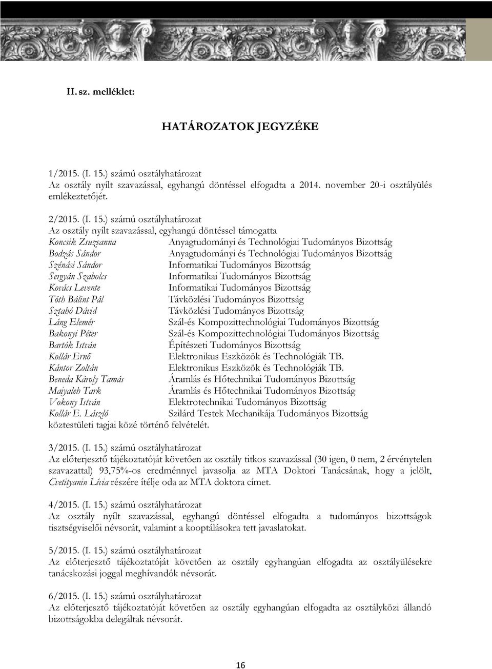 ) számú osztályhatározat Az osztály nyílt szavazással, egyhangú döntéssel támogatta Koncsik Zsuzsanna Anyagtudományi és Technológiai Tudományos Bizottság Bodzás Sándor Anyagtudományi és Technológiai