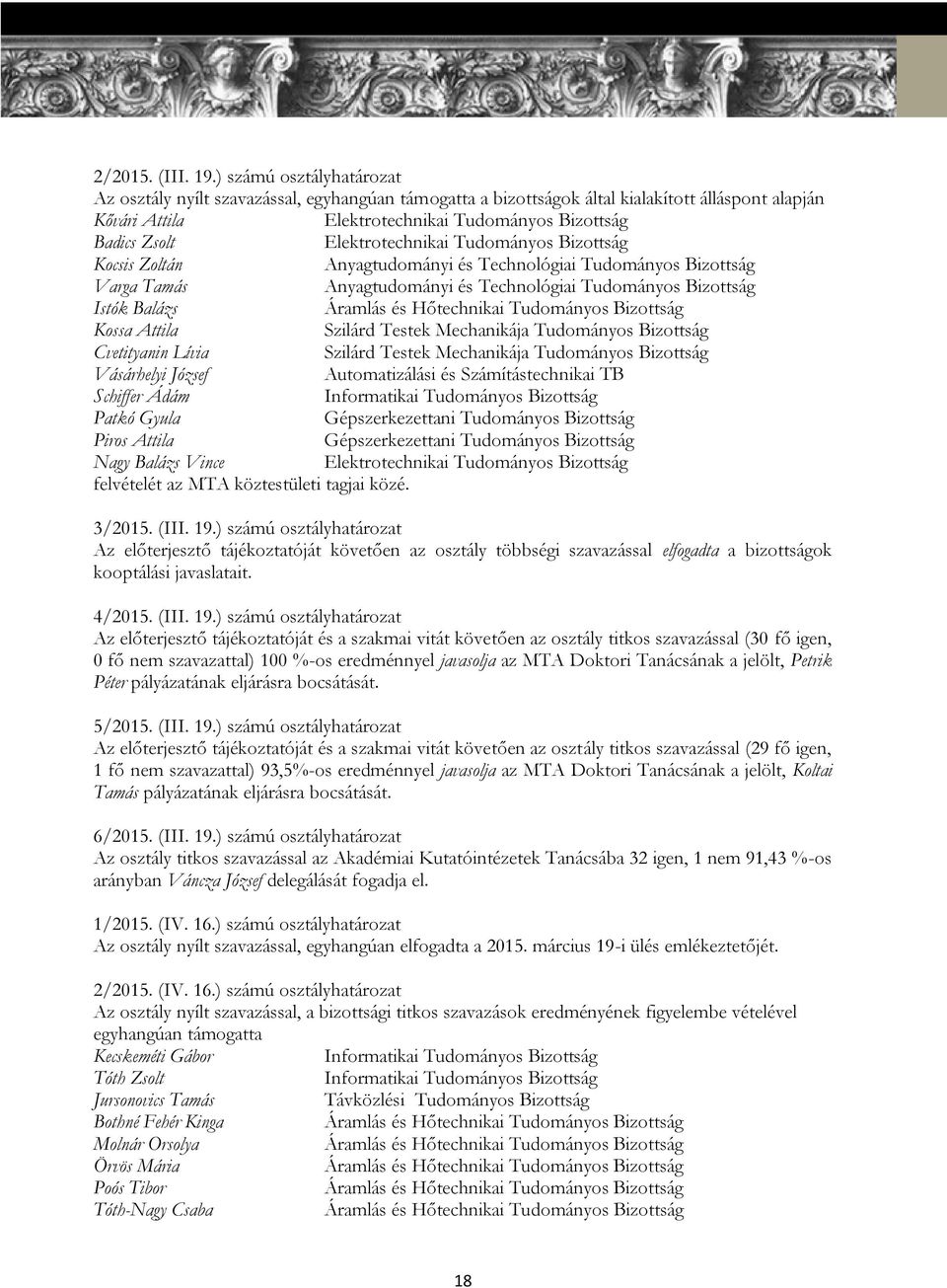 Elektrotechnikai Tudományos Bizottság Kocsis Zoltán Anyagtudományi és Technológiai Tudományos Bizottság Varga Tamás Anyagtudományi és Technológiai Tudományos Bizottság Istók Balázs Áramlás és