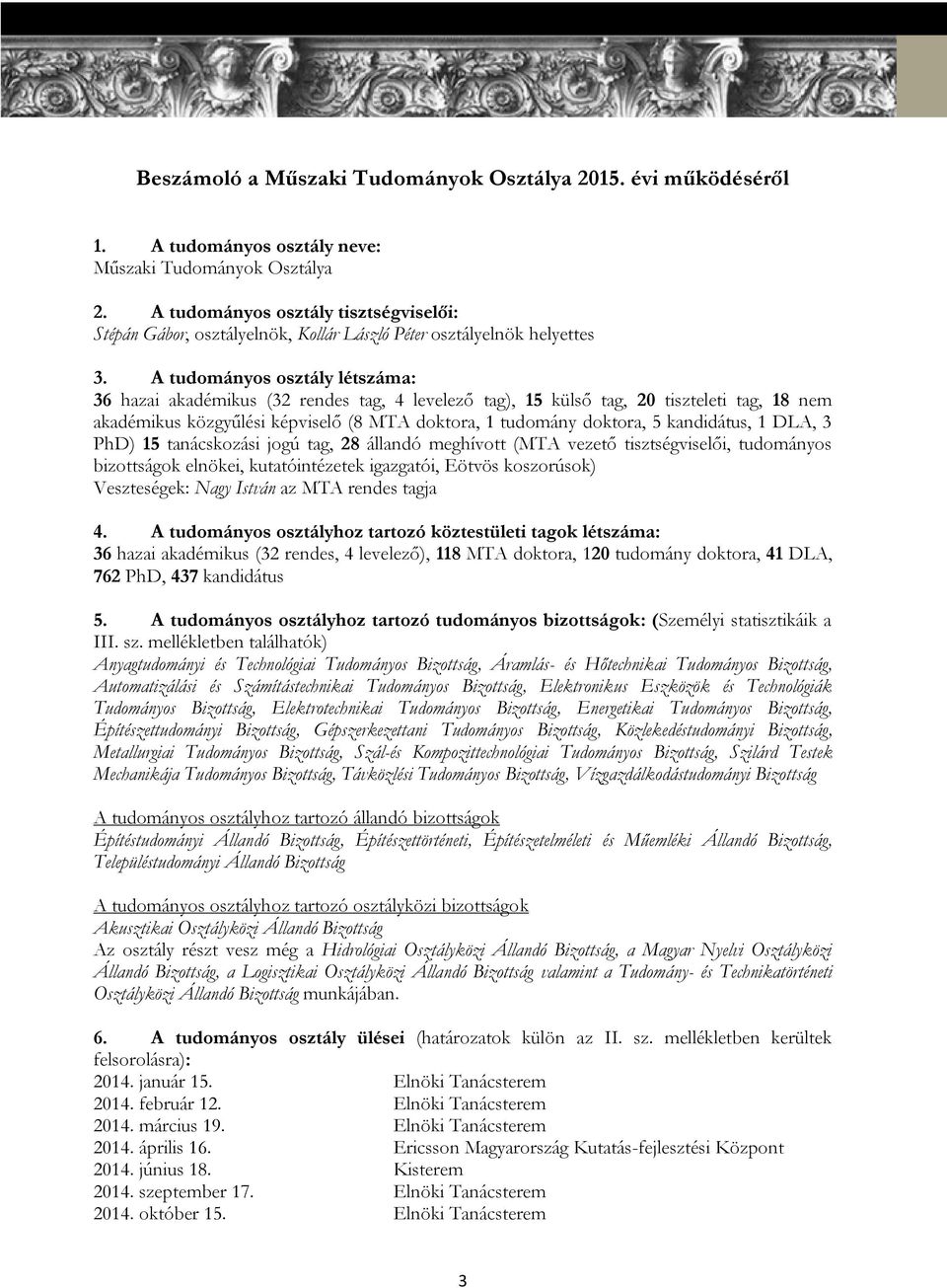 A tudományos osztály létszáma: 36 hazai akadémikus (32 rendes tag, 4 levelező tag), 15 külső tag, 20 tiszteleti tag, 18 nem akadémikus közgyűlési képviselő (8 MTA doktora, 1 tudomány doktora, 5